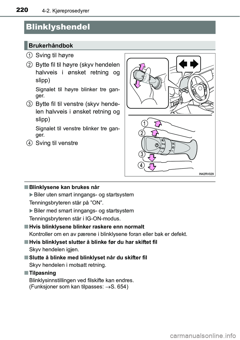 TOYOTA RAV4 2016  Instruksjoner for bruk (in Norwegian) 2204-2. Kjøreprosedyrer
Blinklyshendel
Sving til høyre
Bytte fil til høyre (skyv hendelen
halvveis i ønsket retning og
slipp)
Signalet til høyre blinker tre gan-
ger.
Bytte fil til venstre (skyv 
