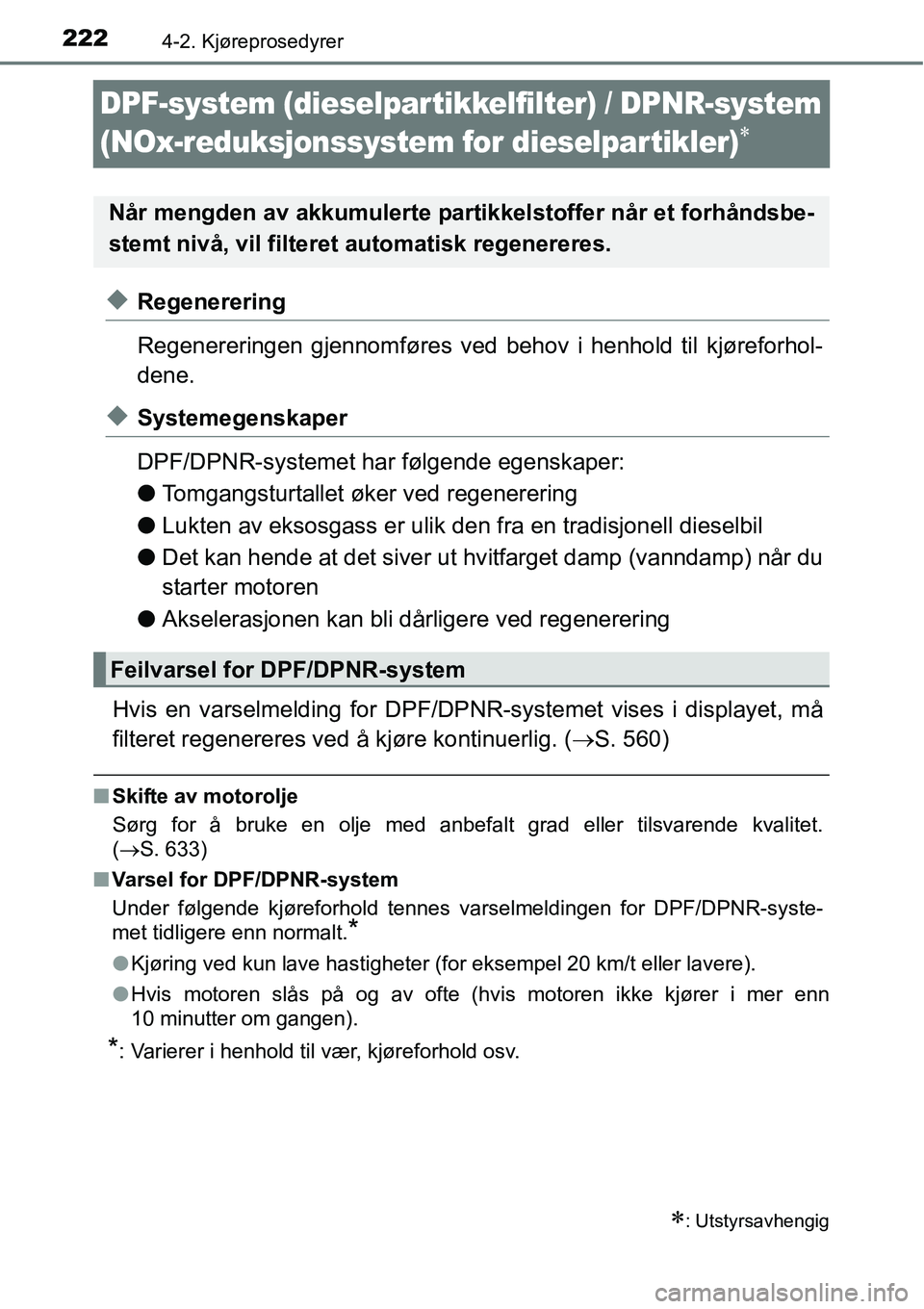 TOYOTA RAV4 2016 Instruksjoner for bruk (in Norwegian) 2224-2. Kjøreprosedyrer
DPF-system (dieselpar tikkelfilter) / DPNR-system
(NOx-reduksjonssystem for dieselpartikler)
∗
◆Regenerering
Regenereringen gjennomføres ved behov i henhold til kjørefo TOYOTA RAV4 2016 Instruksjoner for bruk (in Norwegian) 2224-2. Kjøreprosedyrer
DPF-system (dieselpar tikkelfilter) / DPNR-system
(NOx-reduksjonssystem for dieselpartikler)
∗
◆Regenerering
Regenereringen gjennomføres ved behov i henhold til kjørefo