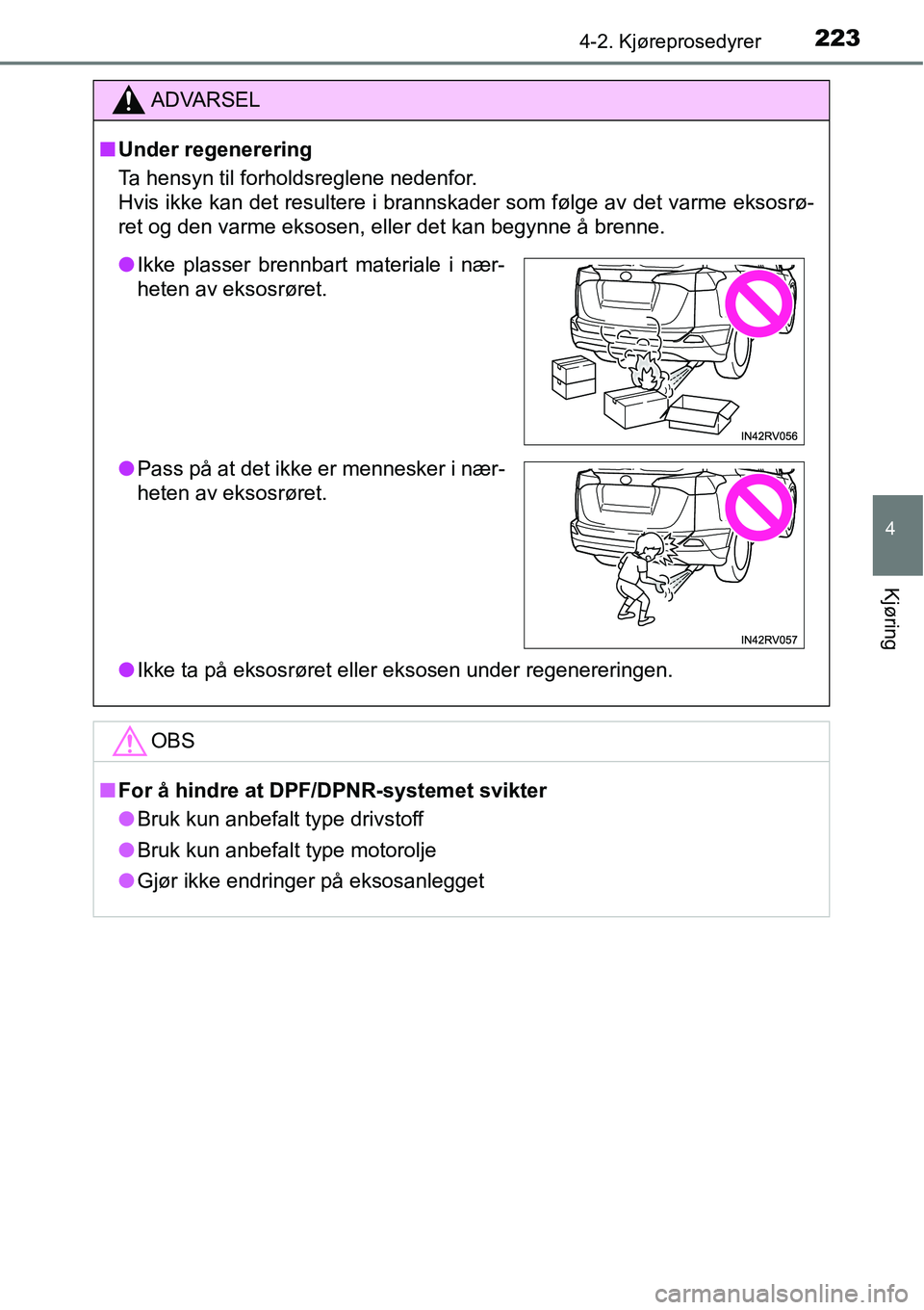TOYOTA RAV4 2016  Instruksjoner for bruk (in Norwegian) 2234-2. Kjøreprosedyrer
4
Kjøring
ADVARSEL
■Under regenerering
Ta hensyn til forholdsreglene nedenfor. 
Hvis ikke kan det resultere i brannskader som følge av det varme eksosrø-
ret og den varme