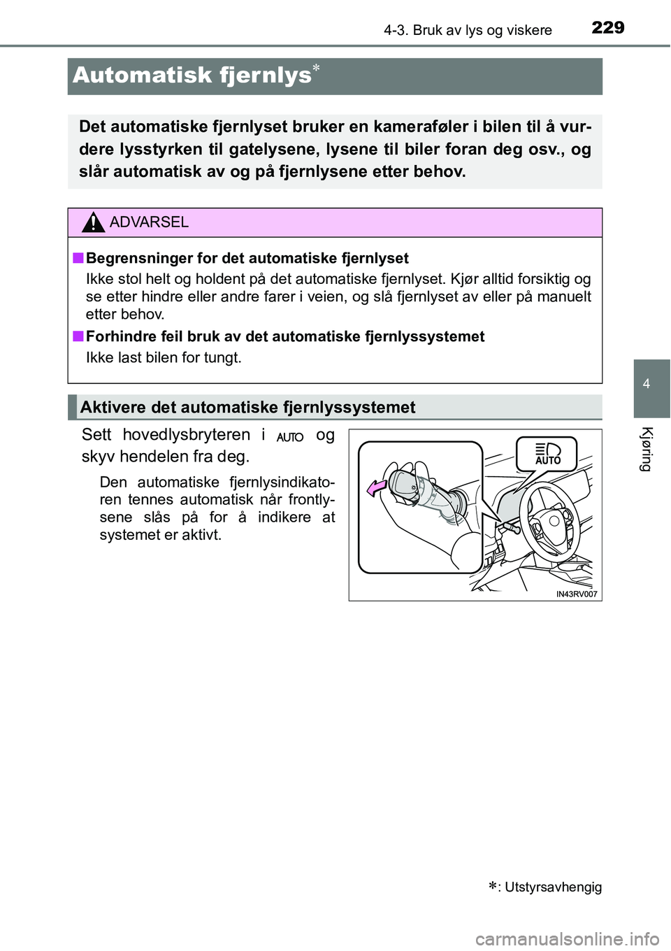 TOYOTA RAV4 2016 Instruksjoner for bruk (in Norwegian) 229
4
4-3. Bruk av lys og viskere
Kjøring
Automatisk fjernlys∗
Sett hovedlysbryteren i og
skyv hendelen fra deg.
Den automatiske fjernlysindikato-
ren tennes automatisk når frontly-
sene slås p TOYOTA RAV4 2016 Instruksjoner for bruk (in Norwegian) 229
4
4-3. Bruk av lys og viskere
Kjøring
Automatisk fjernlys∗
Sett hovedlysbryteren i og
skyv hendelen fra deg.
Den automatiske fjernlysindikato-
ren tennes automatisk når frontly-
sene slås p