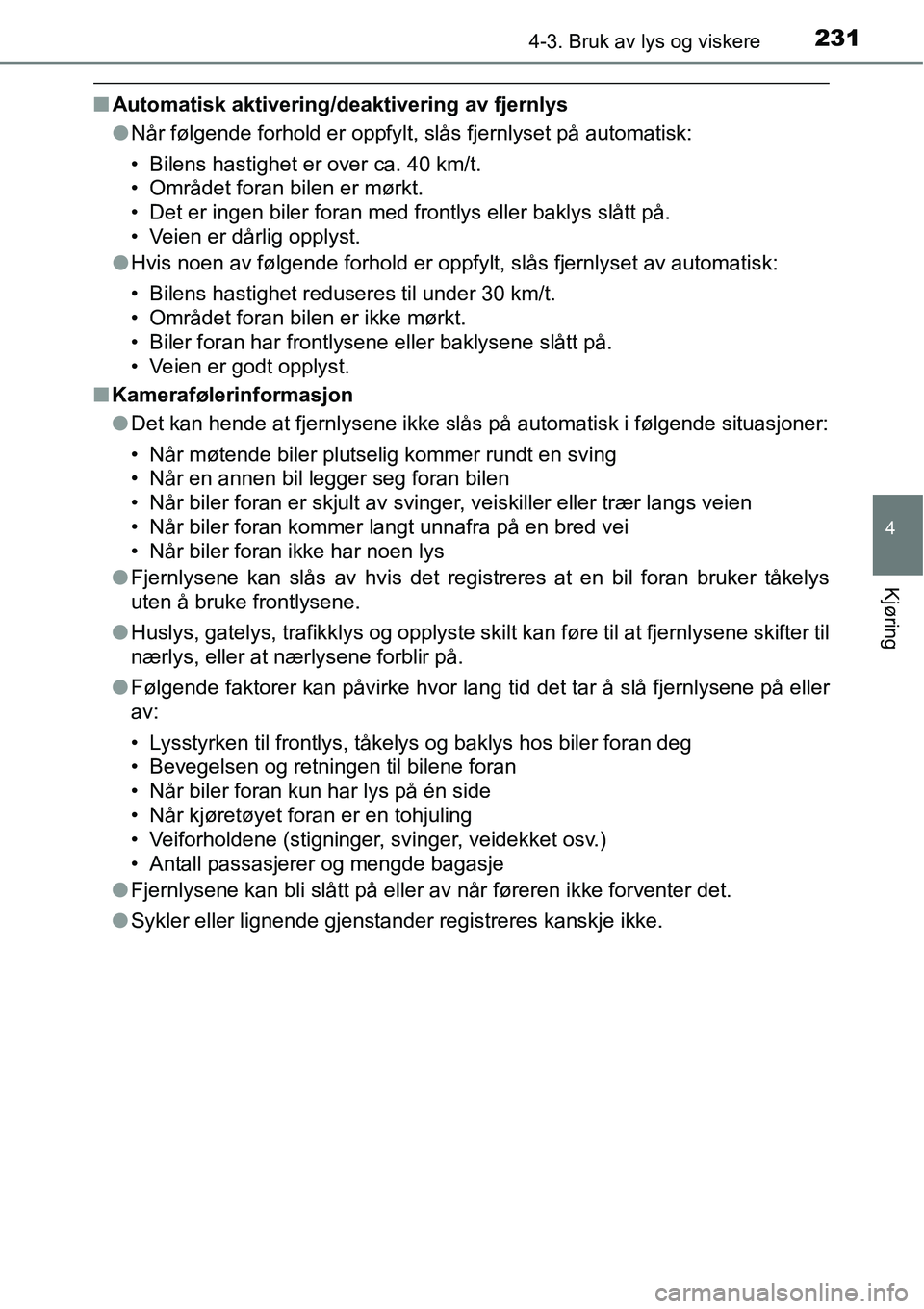 TOYOTA RAV4 2016 Instruksjoner for bruk (in Norwegian) 2314-3. Bruk av lys og viskere
4
Kjøring
■Automatisk aktivering/deaktivering av fjernlys
●Når følgende forhold er oppfylt, slås fjernlyset på automatisk:
• Bilens hastighet er over ca. 40 k TOYOTA RAV4 2016 Instruksjoner for bruk (in Norwegian) 2314-3. Bruk av lys og viskere
4
Kjøring
■Automatisk aktivering/deaktivering av fjernlys
●Når følgende forhold er oppfylt, slås fjernlyset på automatisk:
• Bilens hastighet er over ca. 40 k