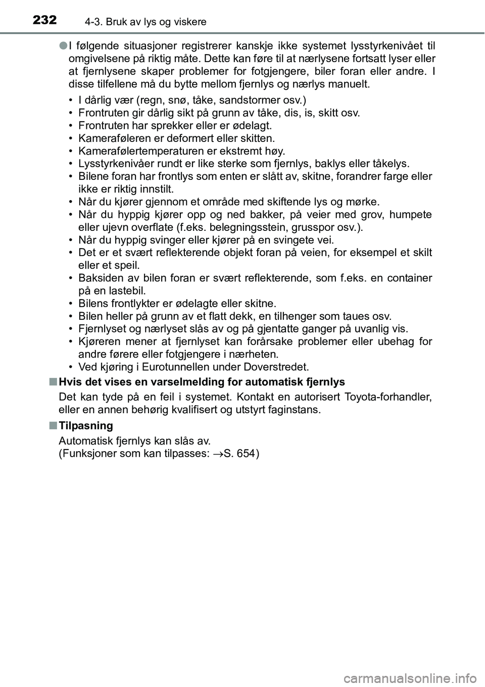 TOYOTA RAV4 2016 Instruksjoner for bruk (in Norwegian) 2324-3. Bruk av lys og viskere
●I følgende situasjoner registrerer kanskje ikke systemet lysstyrkenivået til
omgivelsene på riktig måte. Dette kan føre til at nærlysene fortsatt lyser eller
at TOYOTA RAV4 2016 Instruksjoner for bruk (in Norwegian) 2324-3. Bruk av lys og viskere
●I følgende situasjoner registrerer kanskje ikke systemet lysstyrkenivået til
omgivelsene på riktig måte. Dette kan føre til at nærlysene fortsatt lyser eller
at