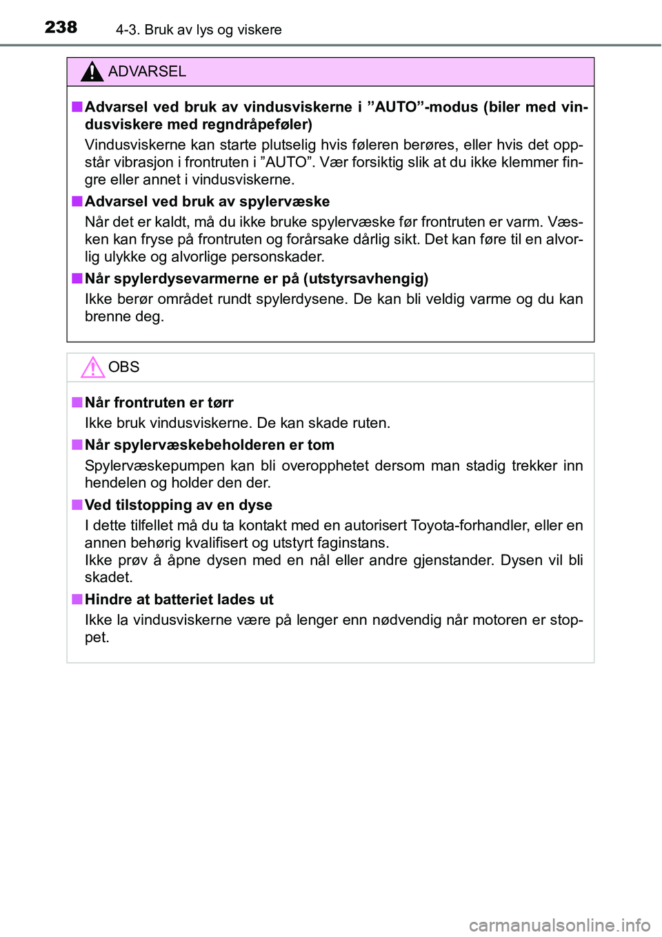 TOYOTA RAV4 2016 Instruksjoner for bruk (in Norwegian) 2384-3. Bruk av lys og viskere
ADVARSEL
■Advarsel ved bruk av vindusviskerne i ”AUTO”-modus (biler med vin-
dusviskere med regndråpeføler)
Vindusviskerne kan starte plutselig hvis føleren ber TOYOTA RAV4 2016 Instruksjoner for bruk (in Norwegian) 2384-3. Bruk av lys og viskere
ADVARSEL
■Advarsel ved bruk av vindusviskerne i ”AUTO”-modus (biler med vin-
dusviskere med regndråpeføler)
Vindusviskerne kan starte plutselig hvis føleren ber