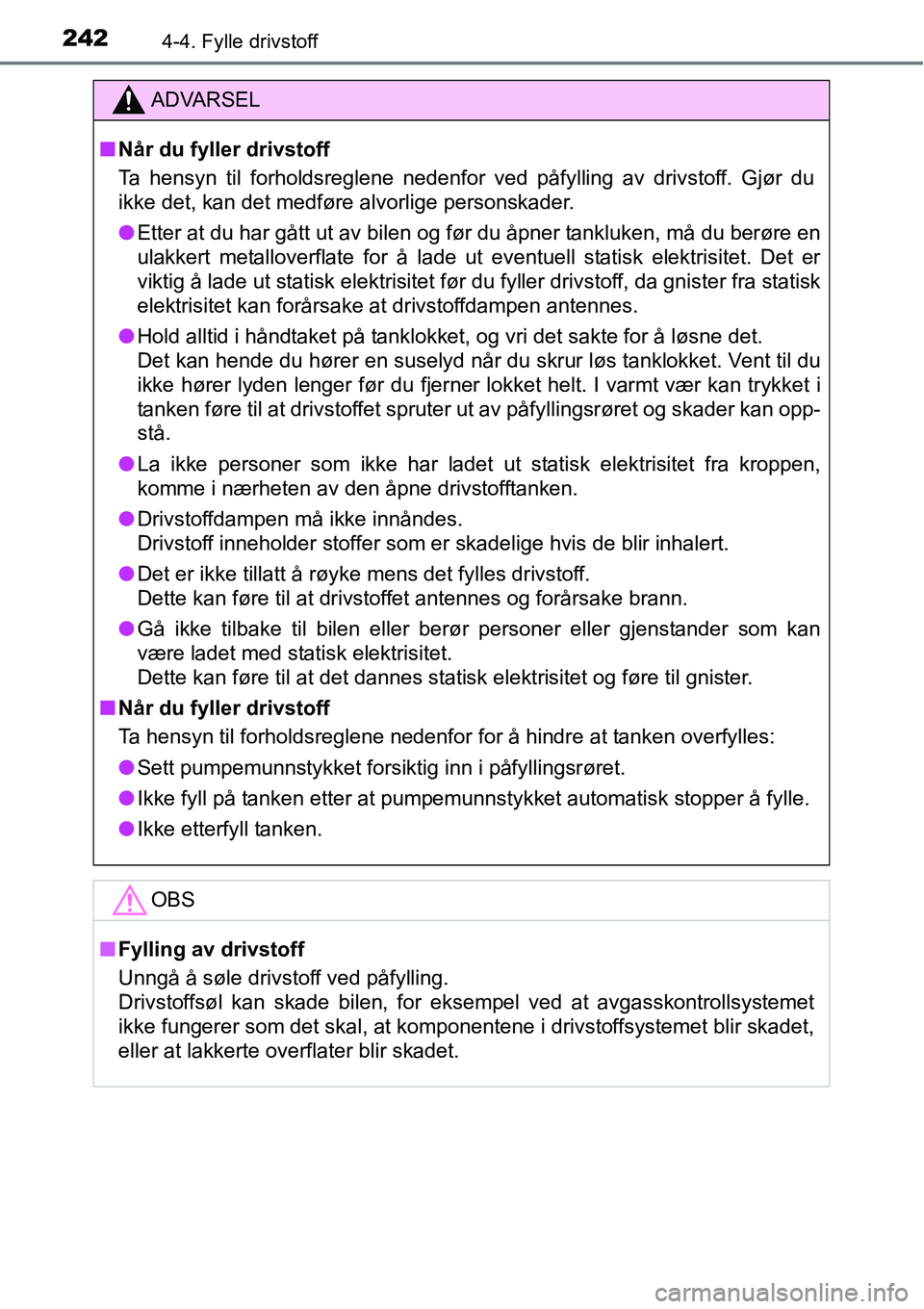 TOYOTA RAV4 2016  Instruksjoner for bruk (in Norwegian) 2424-4. Fylle drivstoff
ADVARSEL
■Når du fyller drivstoff
Ta hensyn til forholdsreglene nedenfor ved påfylling av drivstoff. Gjør du
ikke det, kan det medføre alvorlige personskader.
●Etter at