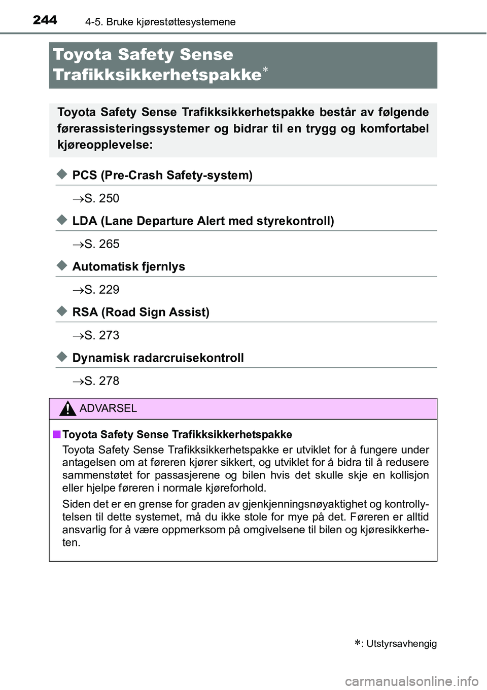 TOYOTA RAV4 2016  Instruksjoner for bruk (in Norwegian) 2444-5. Bruke kjørestøttesystemene
Toyota Safety Sense 
Trafikksikkerhetspakke
∗
◆PCS (Pre-Crash Safety-system)
→S. 250
◆LDA (Lane Departure Alert med styrekontroll)
→S. 265
◆Automatisk 