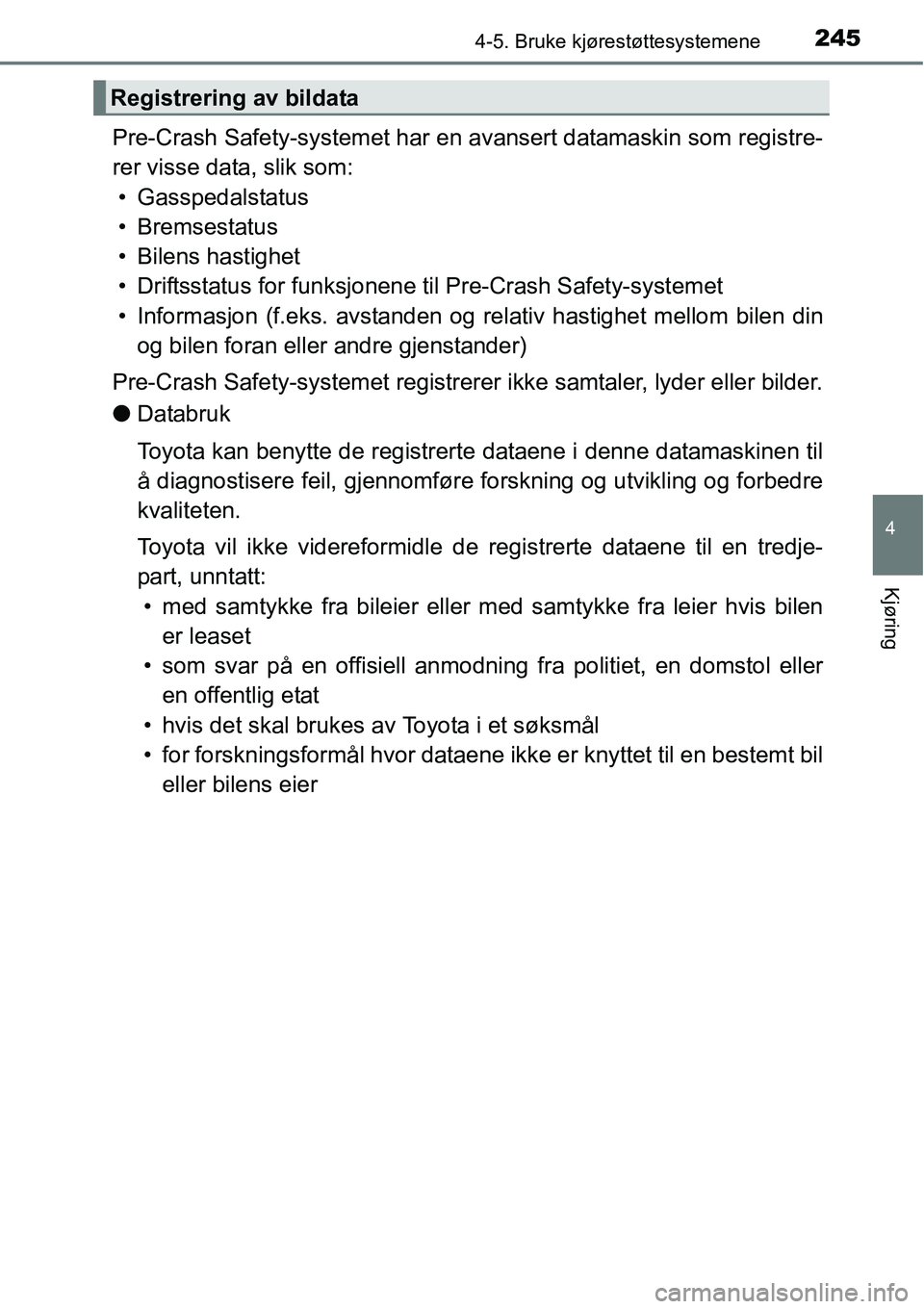 TOYOTA RAV4 2016  Instruksjoner for bruk (in Norwegian) 2454-5. Bruke kjørestøttesystemene
4
Kjøring
Pre-Crash Safety-systemet har en avansert datamaskin som registre-
rer visse data, slik som:
• Gasspedalstatus
•Bremsestatus
• Bilens hastighet
