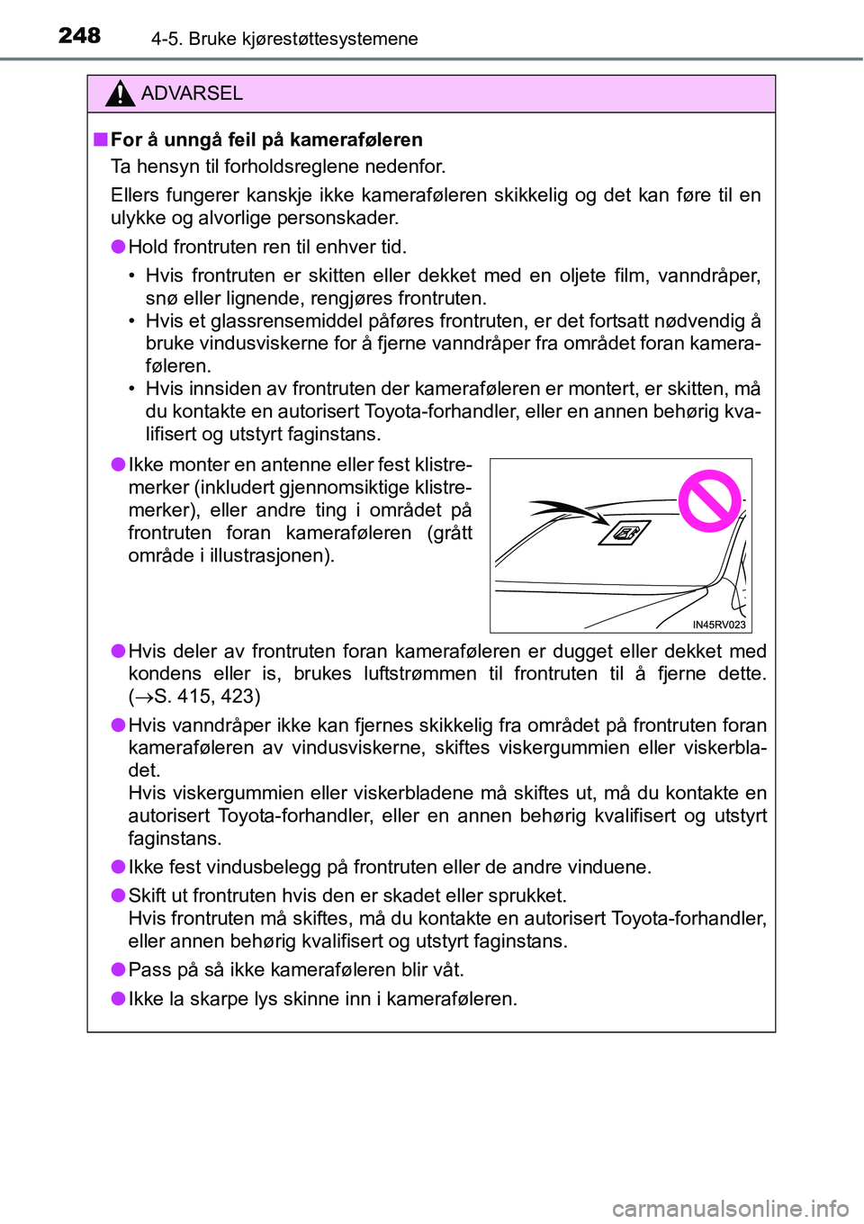 TOYOTA RAV4 2016  Instruksjoner for bruk (in Norwegian) 2484-5. Bruke kjørestøttesystemene
ADVARSEL
■For å unngå feil på kameraføleren
Ta hensyn til forholdsreglene nedenfor.
Ellers fungerer kanskje ikke kameraføleren skikkelig og det kan føre ti