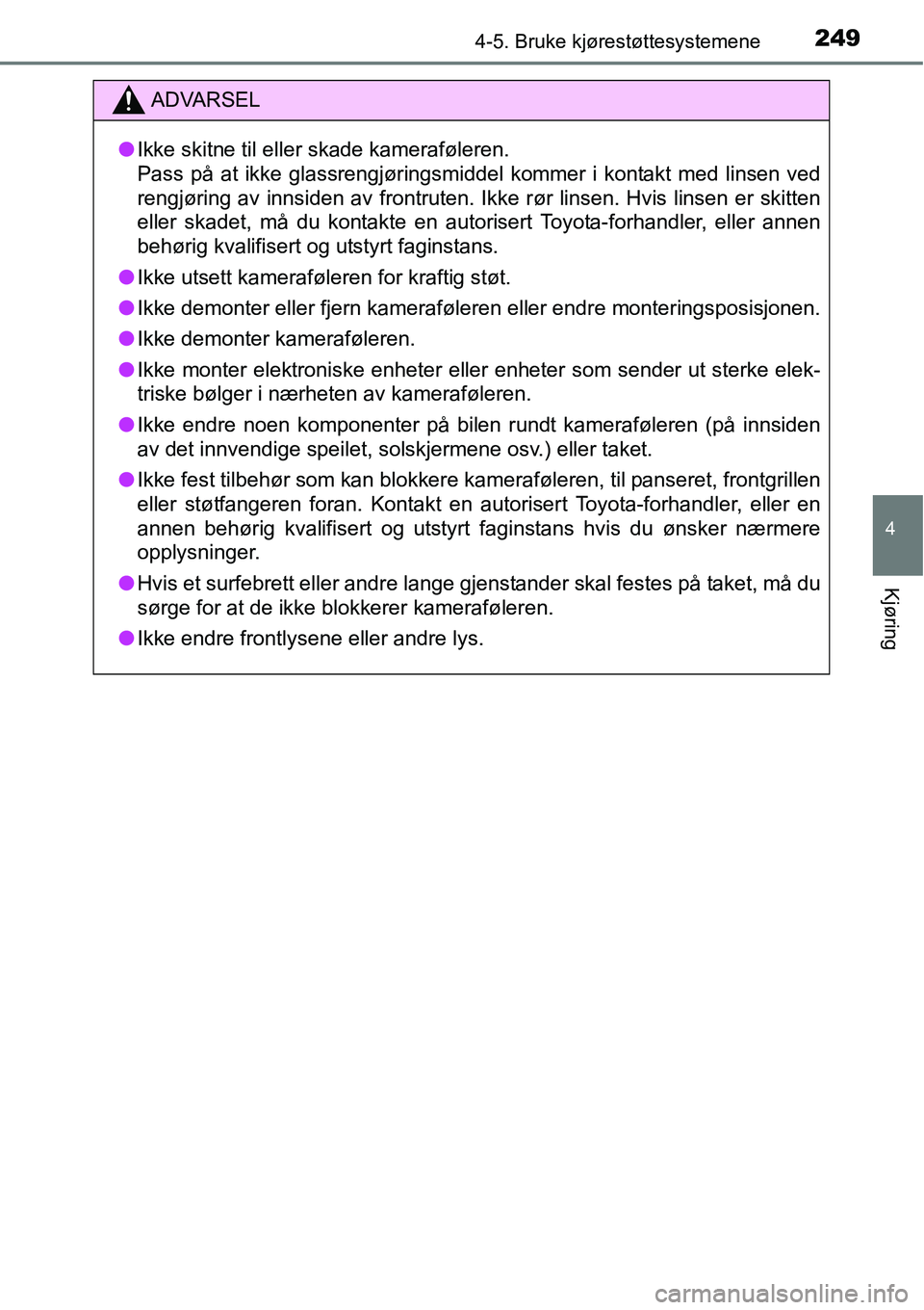 TOYOTA RAV4 2016 Instruksjoner for bruk (in Norwegian) 2494-5. Bruke kjørestøttesystemene
4
Kjøring
ADVARSEL
●Ikke skitne til eller skade kameraføleren.
Pass på at ikke glassrengjøringsmiddel kommer i kontakt med linsen ved
rengjøring av innsiden TOYOTA RAV4 2016 Instruksjoner for bruk (in Norwegian) 2494-5. Bruke kjørestøttesystemene
4
Kjøring
ADVARSEL
●Ikke skitne til eller skade kameraføleren.
Pass på at ikke glassrengjøringsmiddel kommer i kontakt med linsen ved
rengjøring av innsiden