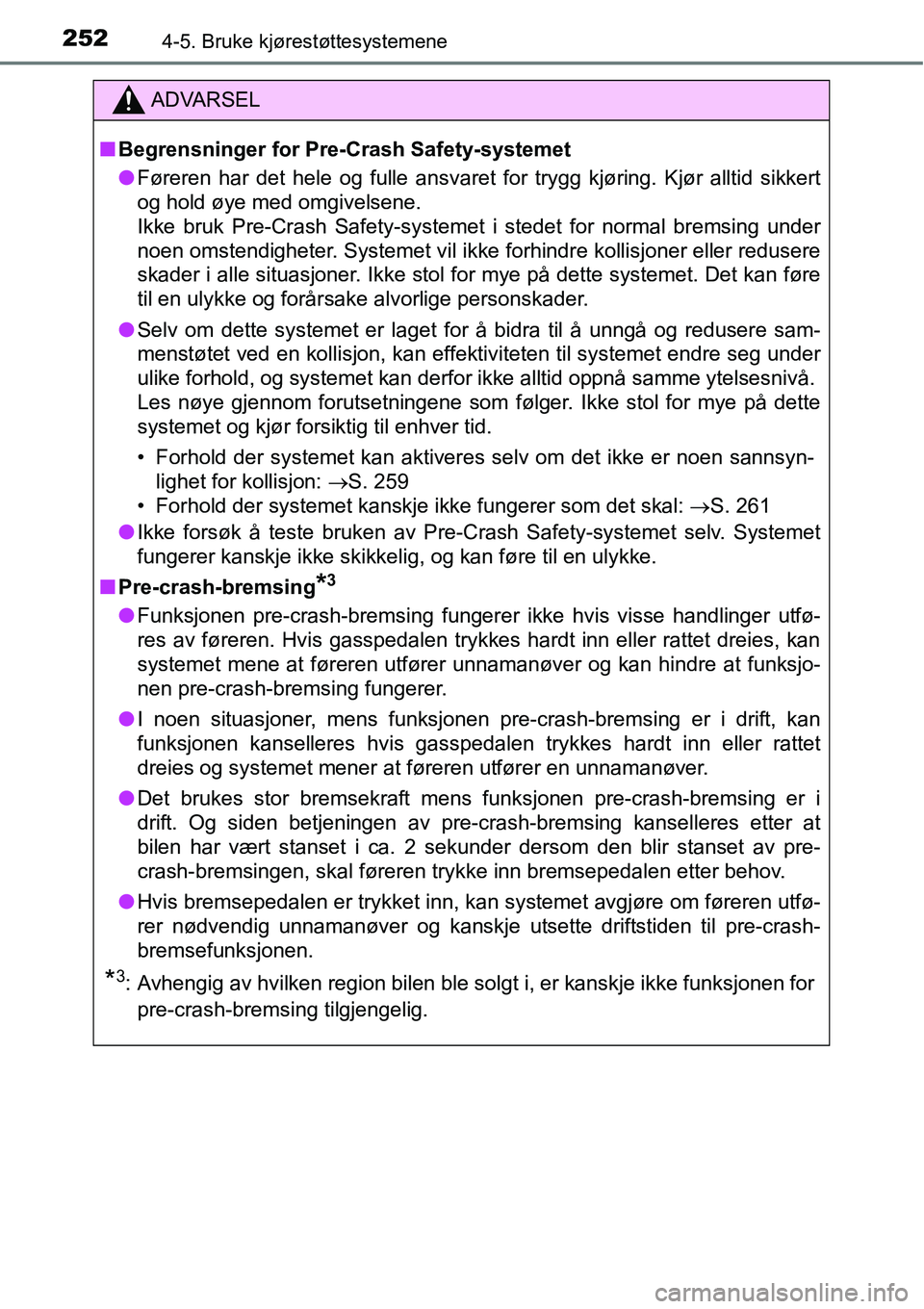 TOYOTA RAV4 2016 Instruksjoner for bruk (in Norwegian) 2524-5. Bruke kjørestøttesystemene
ADVARSEL
■Begrensninger for Pre-Crash Safety-systemet
●Føreren har det hele og fulle ansvaret for trygg kjøring. Kjør alltid sikkert
og hold øye med omgive TOYOTA RAV4 2016 Instruksjoner for bruk (in Norwegian) 2524-5. Bruke kjørestøttesystemene
ADVARSEL
■Begrensninger for Pre-Crash Safety-systemet
●Føreren har det hele og fulle ansvaret for trygg kjøring. Kjør alltid sikkert
og hold øye med omgive
