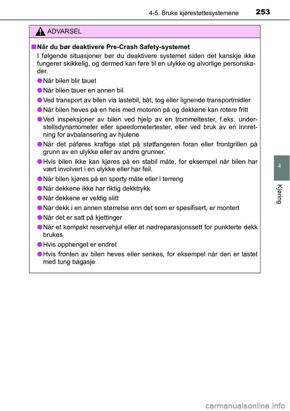TOYOTA RAV4 2016 Instruksjoner for bruk (in Norwegian) 2534-5. Bruke kjørestøttesystemene
4
Kjøring
ADVARSEL
■Når du bør deaktivere Pre-Crash Safety-systemet
I følgende situasjoner bør du deaktivere systemet siden det kanskje ikke
fungerer skikke TOYOTA RAV4 2016 Instruksjoner for bruk (in Norwegian) 2534-5. Bruke kjørestøttesystemene
4
Kjøring
ADVARSEL
■Når du bør deaktivere Pre-Crash Safety-systemet
I følgende situasjoner bør du deaktivere systemet siden det kanskje ikke
fungerer skikke