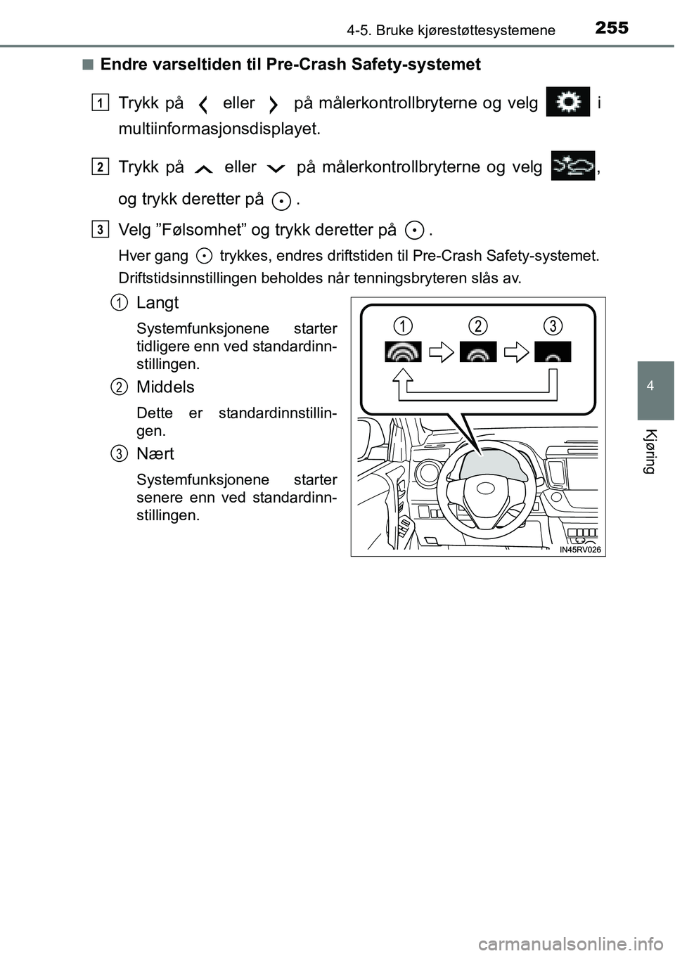 TOYOTA RAV4 2016 Instruksjoner for bruk (in Norwegian) 2554-5. Bruke kjørestøttesystemene
4
Kjøring
■Endre varseltiden til Pre-Crash Safety-systemet
Trykk på eller på målerkontrollbryterne og velg i
multiinformasjonsdisplayet.
Trykk på el TOYOTA RAV4 2016 Instruksjoner for bruk (in Norwegian) 2554-5. Bruke kjørestøttesystemene
4
Kjøring
■Endre varseltiden til Pre-Crash Safety-systemet
Trykk på eller på målerkontrollbryterne og velg i
multiinformasjonsdisplayet.
Trykk på el