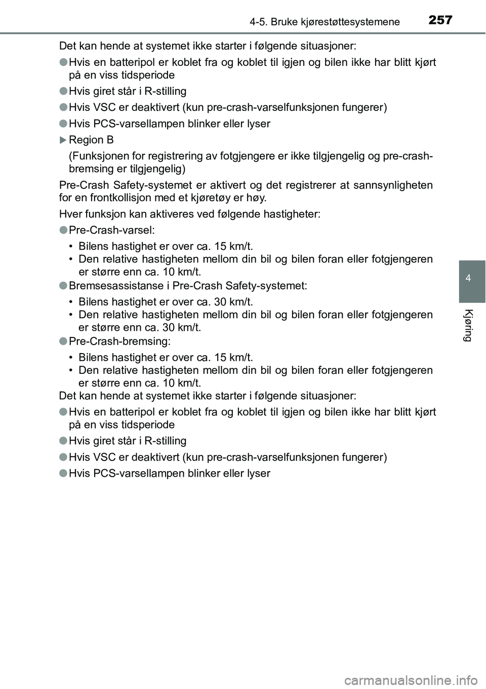 TOYOTA RAV4 2016 Instruksjoner for bruk (in Norwegian) 2574-5. Bruke kjørestøttesystemene
4
Kjøring
Det kan hende at systemet ikke starter i følgende situasjoner:
●Hvis en batteripol er koblet fra og koblet til igjen og bilen ikke har blitt kjørt
p TOYOTA RAV4 2016 Instruksjoner for bruk (in Norwegian) 2574-5. Bruke kjørestøttesystemene
4
Kjøring
Det kan hende at systemet ikke starter i følgende situasjoner:
●Hvis en batteripol er koblet fra og koblet til igjen og bilen ikke har blitt kjørt
p