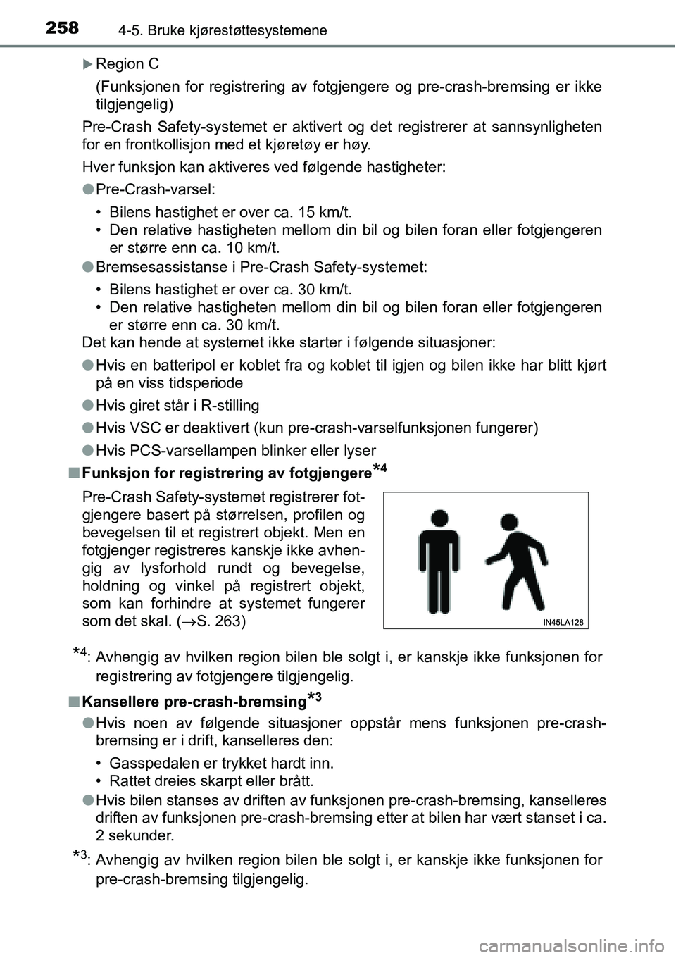 TOYOTA RAV4 2016  Instruksjoner for bruk (in Norwegian) 2584-5. Bruke kjørestøttesystemene
�XRegion C
(Funksjonen for registrering av fotgjengere og pre-crash-bremsing er ikke
tilgjengelig)
Pre-Crash Safety-systemet er aktivert og det registrerer at sann