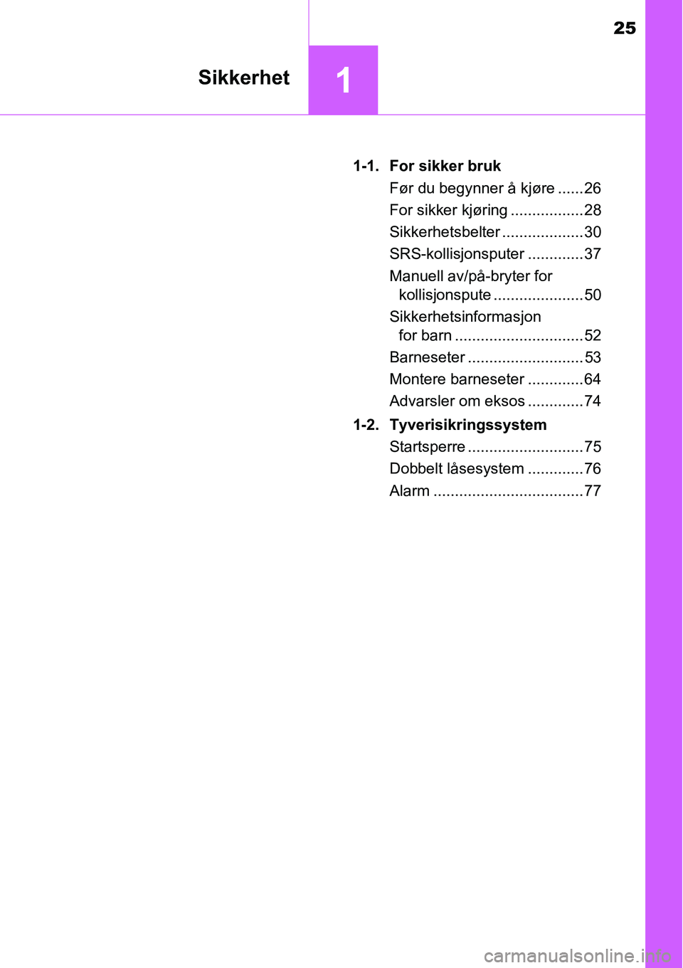 TOYOTA RAV4 2016 Instruksjoner for bruk (in Norwegian) 25
1Sikkerhet
1-1. For sikker bruk
Før du begynner å kjøre ...... 26
For sikker kjøring ................. 28
Sikkerhetsbelter ................... 30
SRS-kollisjonsputer ............. 37
Manuell av TOYOTA RAV4 2016 Instruksjoner for bruk (in Norwegian) 25
1Sikkerhet
1-1. For sikker bruk
Før du begynner å kjøre ...... 26
For sikker kjøring ................. 28
Sikkerhetsbelter ................... 30
SRS-kollisjonsputer ............. 37
Manuell av