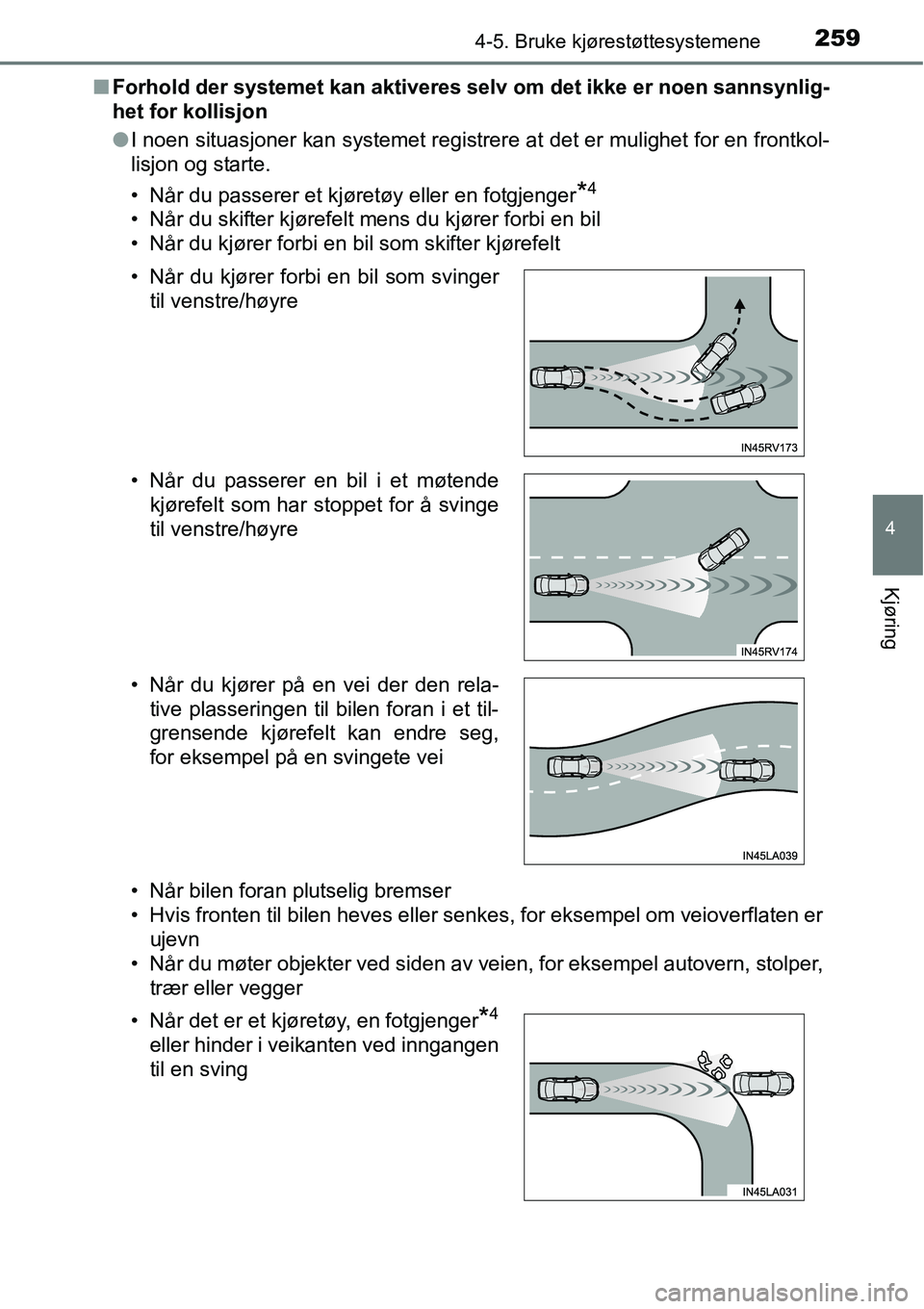 TOYOTA RAV4 2016 Instruksjoner for bruk (in Norwegian) 2594-5. Bruke kjørestøttesystemene
4
Kjøring
■Forhold der systemet kan aktiveres selv om det ikke er noen sannsynlig-
het for kollisjon
●I noen situasjoner kan systemet registrere at det er mul TOYOTA RAV4 2016 Instruksjoner for bruk (in Norwegian) 2594-5. Bruke kjørestøttesystemene
4
Kjøring
■Forhold der systemet kan aktiveres selv om det ikke er noen sannsynlig-
het for kollisjon
●I noen situasjoner kan systemet registrere at det er mul