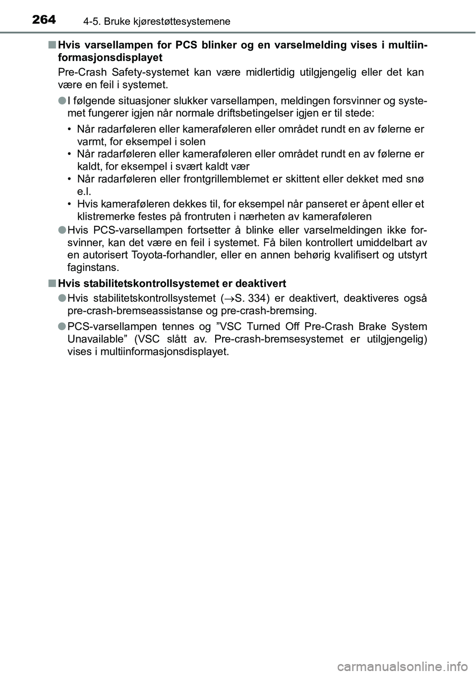 TOYOTA RAV4 2016 Instruksjoner for bruk (in Norwegian) 2644-5. Bruke kjørestøttesystemene
■Hvis varsellampen for PCS blinker og en varselmelding vises i multiin-
formasjonsdisplayet
Pre-Crash Safety-systemet kan være midlertidig utilgjengelig eller d TOYOTA RAV4 2016 Instruksjoner for bruk (in Norwegian) 2644-5. Bruke kjørestøttesystemene
■Hvis varsellampen for PCS blinker og en varselmelding vises i multiin-
formasjonsdisplayet
Pre-Crash Safety-systemet kan være midlertidig utilgjengelig eller d