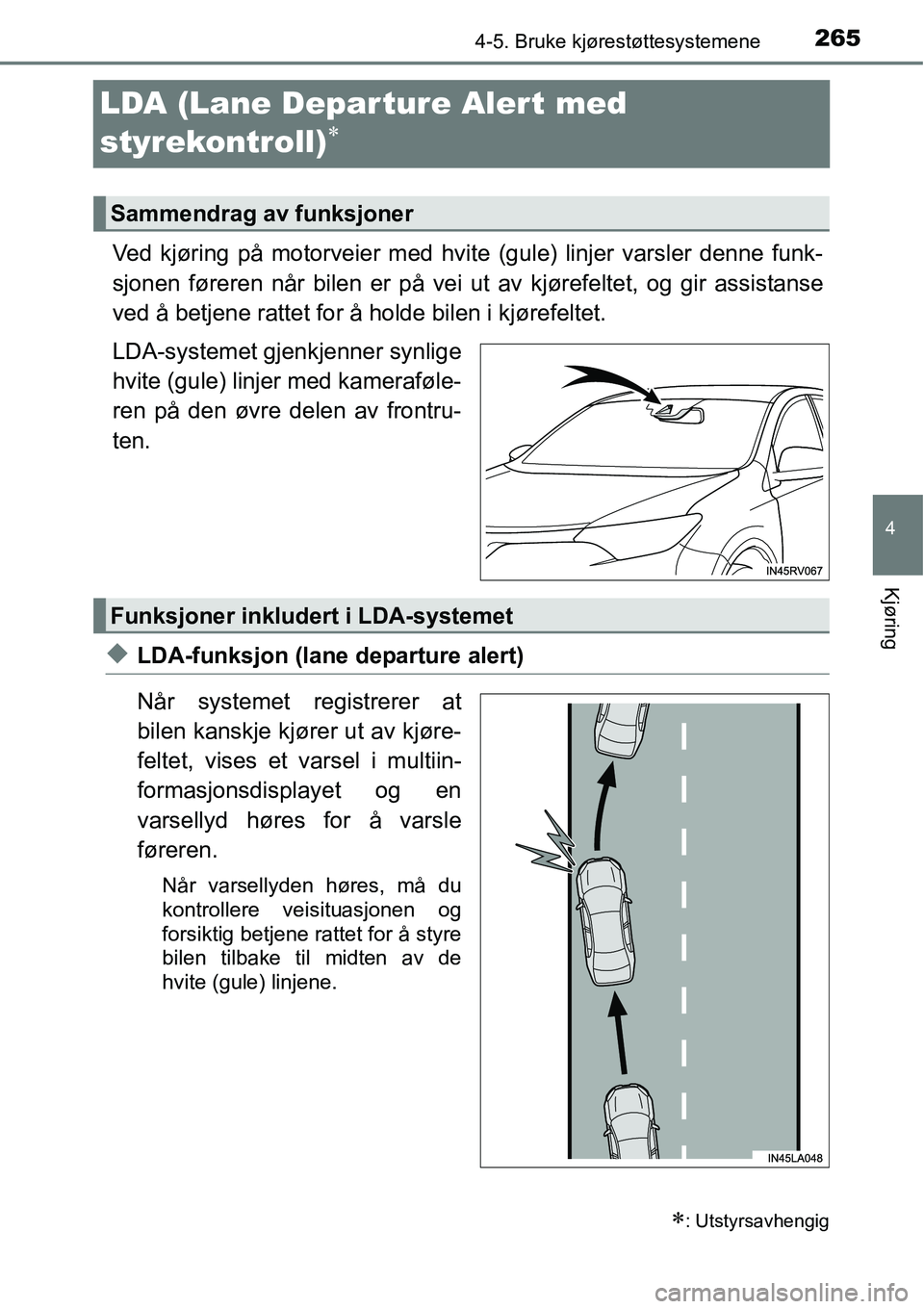 TOYOTA RAV4 2016 Instruksjoner for bruk (in Norwegian) 265
4
4-5. Bruke kjørestøttesystemene
Kjøring
LDA (Lane Depar ture Alert med
styrekontroll)
∗
Ved kjøring på motorveier med hvite (gule) linjer varsler denne funk-
sjonen føreren når bilen e TOYOTA RAV4 2016 Instruksjoner for bruk (in Norwegian) 265
4
4-5. Bruke kjørestøttesystemene
Kjøring
LDA (Lane Depar ture Alert med
styrekontroll)
∗
Ved kjøring på motorveier med hvite (gule) linjer varsler denne funk-
sjonen føreren når bilen e