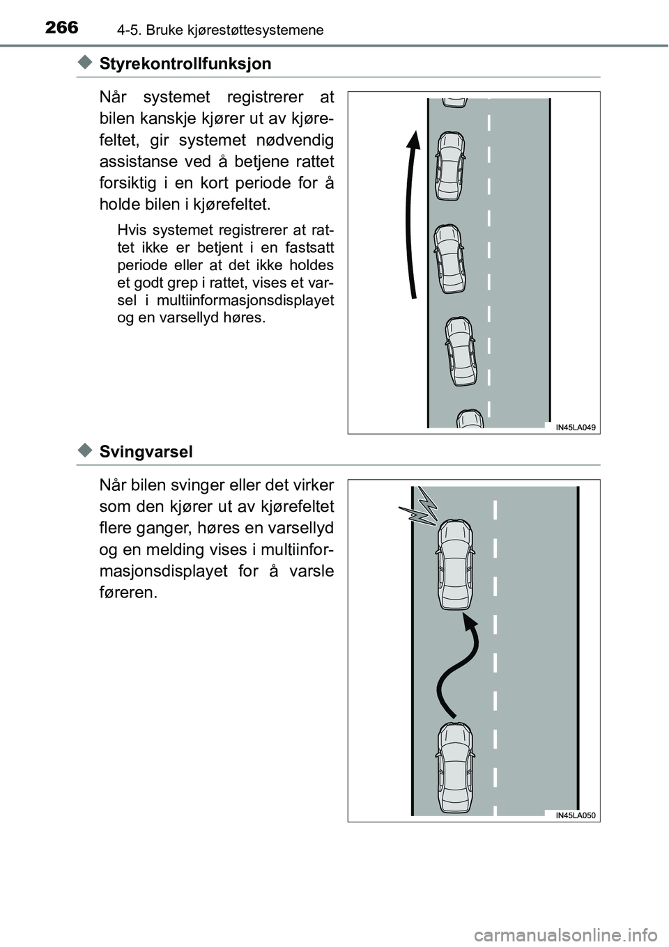 TOYOTA RAV4 2016 Instruksjoner for bruk (in Norwegian) 2664-5. Bruke kjørestøttesystemene
◆Styrekontrollfunksjon
Når systemet registrerer at
bilen kanskje kjører ut av kjøre-
feltet, gir systemet nødvendig
assistanse ved å betjene rattet
forsikti TOYOTA RAV4 2016 Instruksjoner for bruk (in Norwegian) 2664-5. Bruke kjørestøttesystemene
◆Styrekontrollfunksjon
Når systemet registrerer at
bilen kanskje kjører ut av kjøre-
feltet, gir systemet nødvendig
assistanse ved å betjene rattet
forsikti