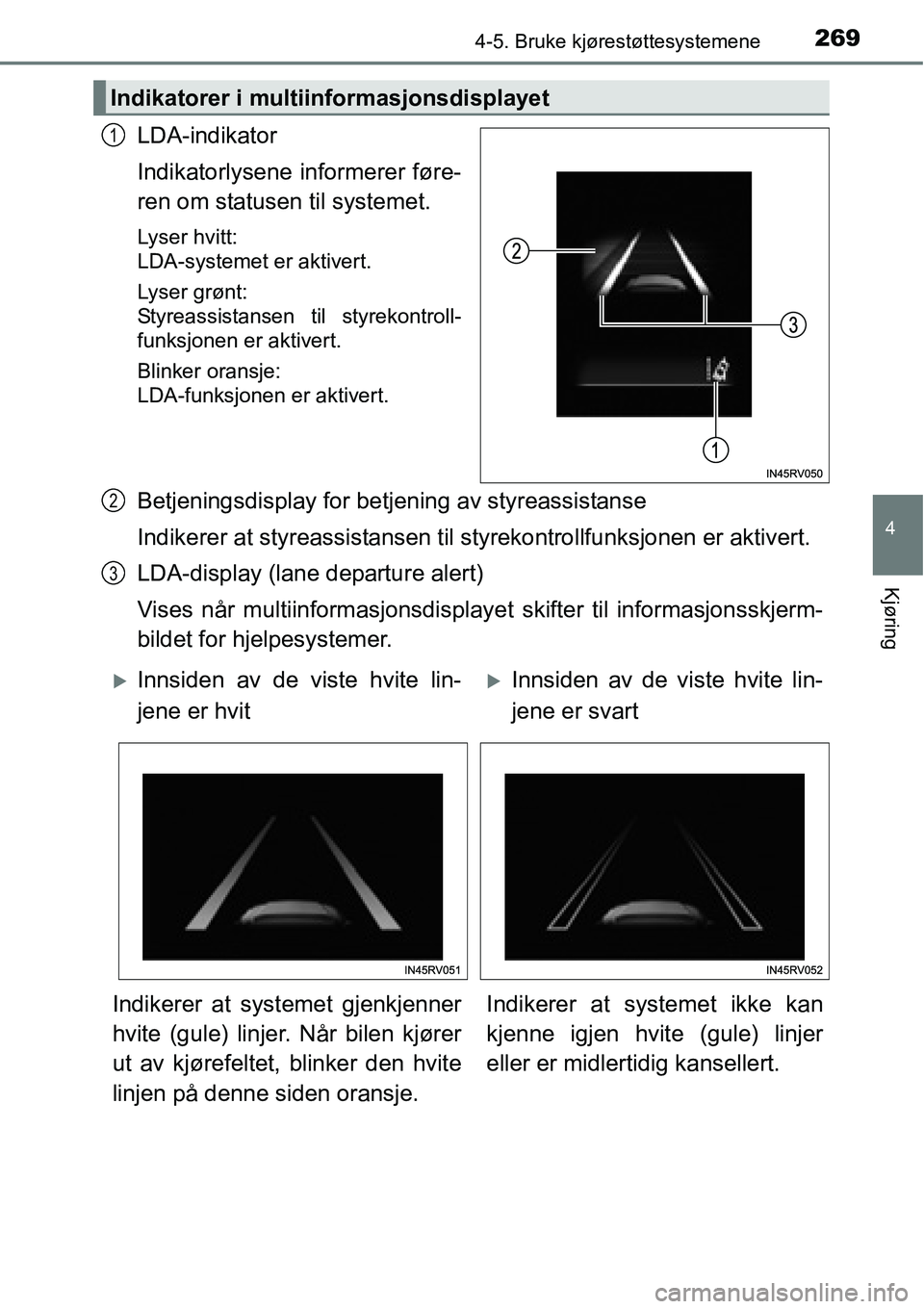 TOYOTA RAV4 2016 Instruksjoner for bruk (in Norwegian) 2694-5. Bruke kjørestøttesystemene
4
Kjøring
LDA-indikator
Indikatorlysene informerer føre-
ren om statusen til systemet.
Lyser hvitt:
LDA-systemet er aktivert.
Lyser grønt:
Styreassistansen ti TOYOTA RAV4 2016 Instruksjoner for bruk (in Norwegian) 2694-5. Bruke kjørestøttesystemene
4
Kjøring
LDA-indikator
Indikatorlysene informerer føre-
ren om statusen til systemet.
Lyser hvitt:
LDA-systemet er aktivert.
Lyser grønt:
Styreassistansen ti