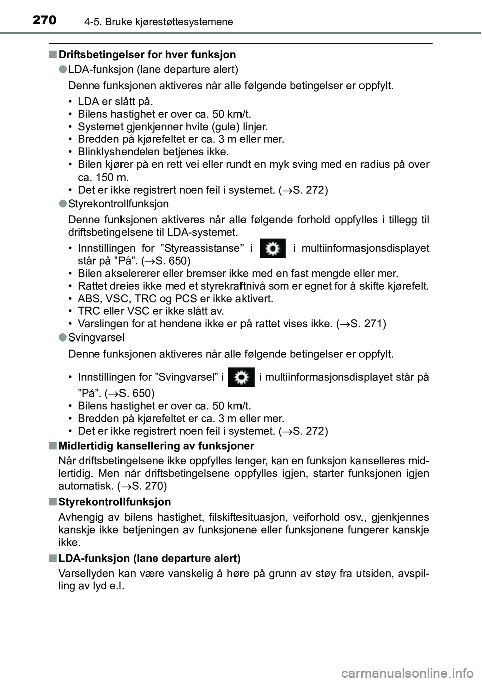 TOYOTA RAV4 2016 Instruksjoner for bruk (in Norwegian) 2704-5. Bruke kjørestøttesystemene
■Driftsbetingelser for hver funksjon
●LDA-funksjon (lane departure alert)
Denne funksjonen aktiveres når alle følgende betingelser er oppfylt.
• LDA er sl TOYOTA RAV4 2016 Instruksjoner for bruk (in Norwegian) 2704-5. Bruke kjørestøttesystemene
■Driftsbetingelser for hver funksjon
●LDA-funksjon (lane departure alert)
Denne funksjonen aktiveres når alle følgende betingelser er oppfylt.
• LDA er sl