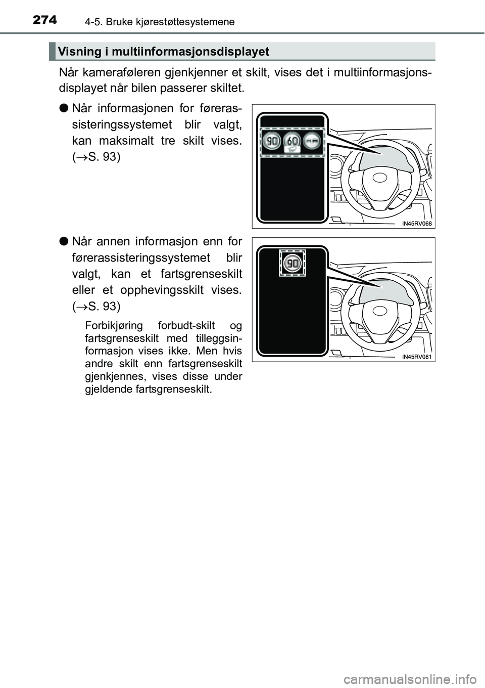 TOYOTA RAV4 2016 Instruksjoner for bruk (in Norwegian) 2744-5. Bruke kjørestøttesystemene
Når kameraføleren gjenkjenner et skilt, vises det i multiinformasjons-
displayet når bilen passerer skiltet.
●Når informasjonen for føreras-
sisteringssyste TOYOTA RAV4 2016 Instruksjoner for bruk (in Norwegian) 2744-5. Bruke kjørestøttesystemene
Når kameraføleren gjenkjenner et skilt, vises det i multiinformasjons-
displayet når bilen passerer skiltet.
●Når informasjonen for føreras-
sisteringssyste