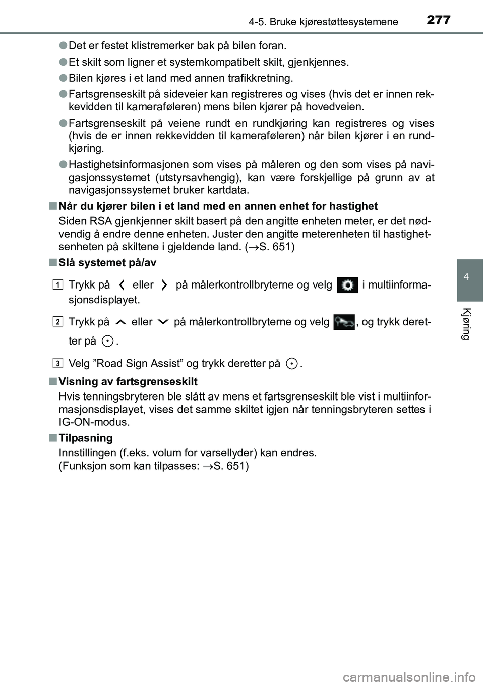 TOYOTA RAV4 2016 Instruksjoner for bruk (in Norwegian) 2774-5. Bruke kjørestøttesystemene
4
Kjøring
●Det er festet klistremerker bak på bilen foran.
●Et skilt som ligner et systemkompatibelt skilt, gjenkjennes.
●Bilen kjøres i et land med annen TOYOTA RAV4 2016 Instruksjoner for bruk (in Norwegian) 2774-5. Bruke kjørestøttesystemene
4
Kjøring
●Det er festet klistremerker bak på bilen foran.
●Et skilt som ligner et systemkompatibelt skilt, gjenkjennes.
●Bilen kjøres i et land med annen