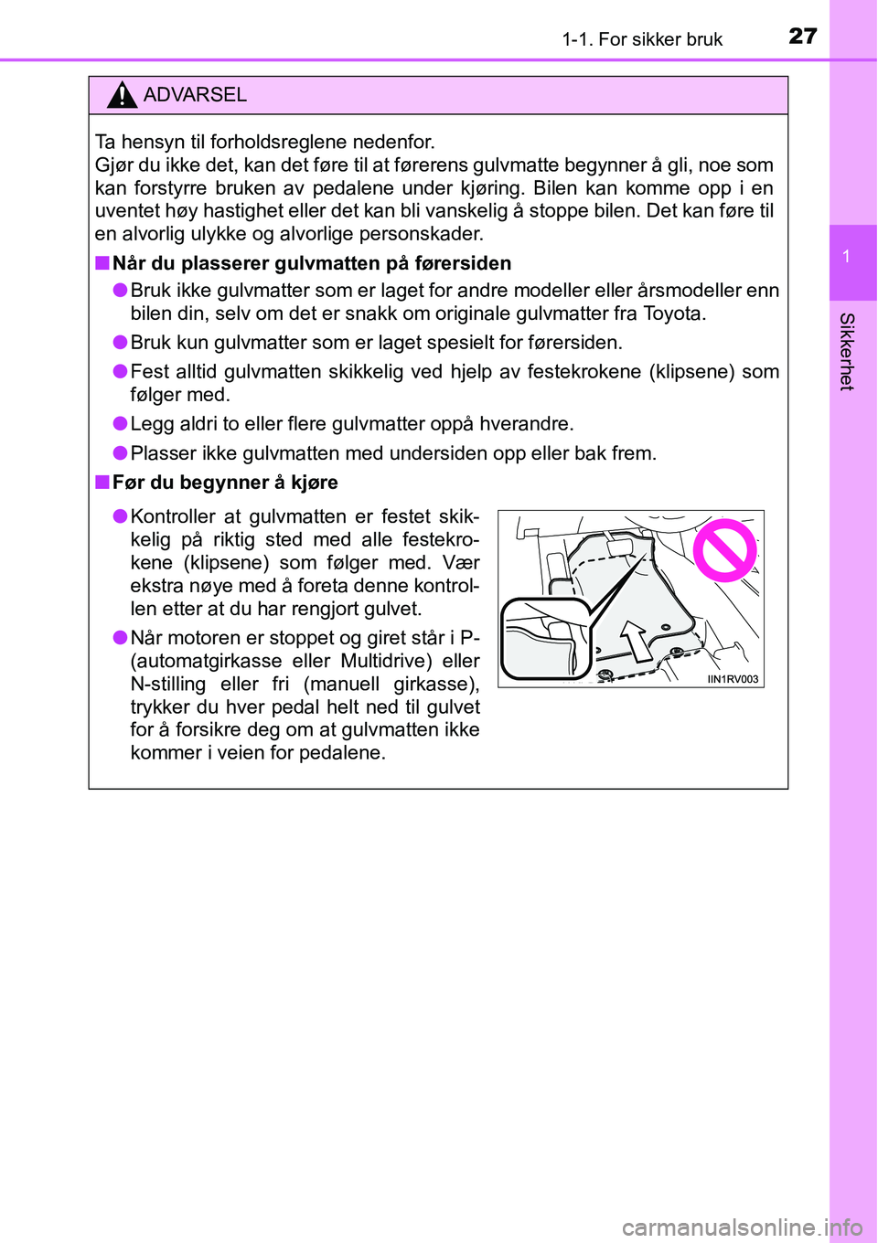 TOYOTA RAV4 2016 Instruksjoner for bruk (in Norwegian) 271-1. For sikker bruk
1
Sikkerhet
ADVARSEL
Ta hensyn til forholdsreglene nedenfor.
Gjør du ikke det, kan det føre til at førerens gulvmatte begynner å gli, noe som
kan forstyrre bruken av pedale TOYOTA RAV4 2016 Instruksjoner for bruk (in Norwegian) 271-1. For sikker bruk
1
Sikkerhet
ADVARSEL
Ta hensyn til forholdsreglene nedenfor.
Gjør du ikke det, kan det føre til at førerens gulvmatte begynner å gli, noe som
kan forstyrre bruken av pedale