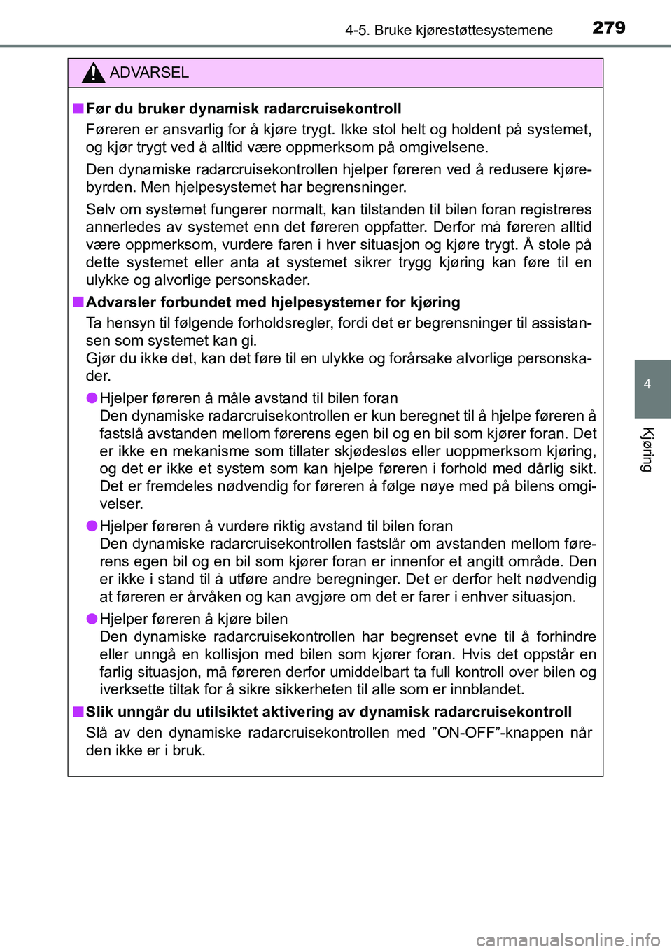 TOYOTA RAV4 2016 Instruksjoner for bruk (in Norwegian) 2794-5. Bruke kjørestøttesystemene
4
Kjøring
ADVARSEL
■Før du bruker dynamisk radarcruisekontroll
Føreren er ansvarlig for å kjøre trygt. Ikke stol helt og holdent på systemet,
og kjør tryg TOYOTA RAV4 2016 Instruksjoner for bruk (in Norwegian) 2794-5. Bruke kjørestøttesystemene
4
Kjøring
ADVARSEL
■Før du bruker dynamisk radarcruisekontroll
Føreren er ansvarlig for å kjøre trygt. Ikke stol helt og holdent på systemet,
og kjør tryg