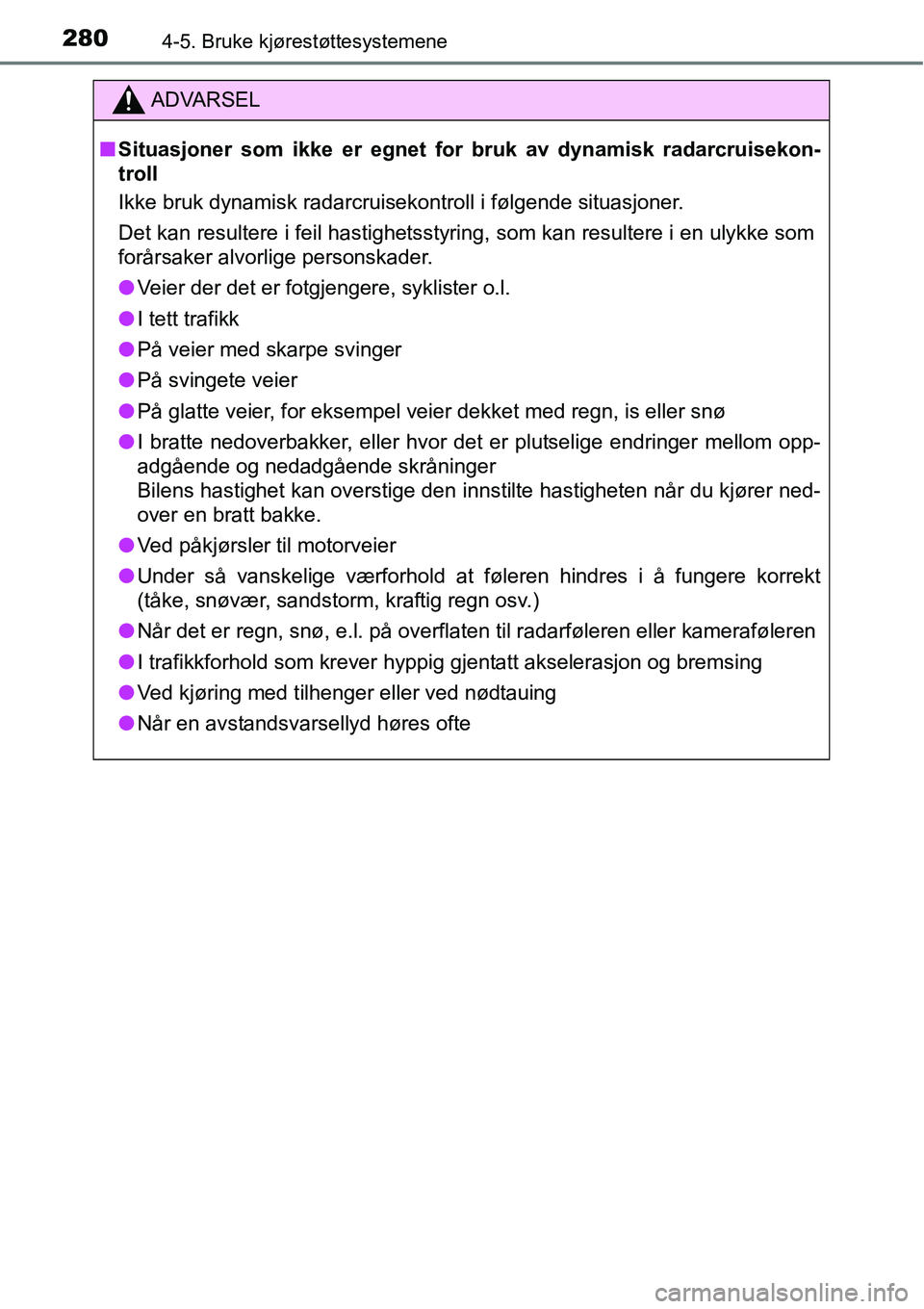 TOYOTA RAV4 2016 Instruksjoner for bruk (in Norwegian) 2804-5. Bruke kjørestøttesystemene
ADVARSEL
■Situasjoner som ikke er egnet for bruk av dynamisk radarcruisekon-
troll
Ikke bruk dynamisk radarcruisekontroll i følgende situasjoner.
Det kan result TOYOTA RAV4 2016 Instruksjoner for bruk (in Norwegian) 2804-5. Bruke kjørestøttesystemene
ADVARSEL
■Situasjoner som ikke er egnet for bruk av dynamisk radarcruisekon-
troll
Ikke bruk dynamisk radarcruisekontroll i følgende situasjoner.
Det kan result