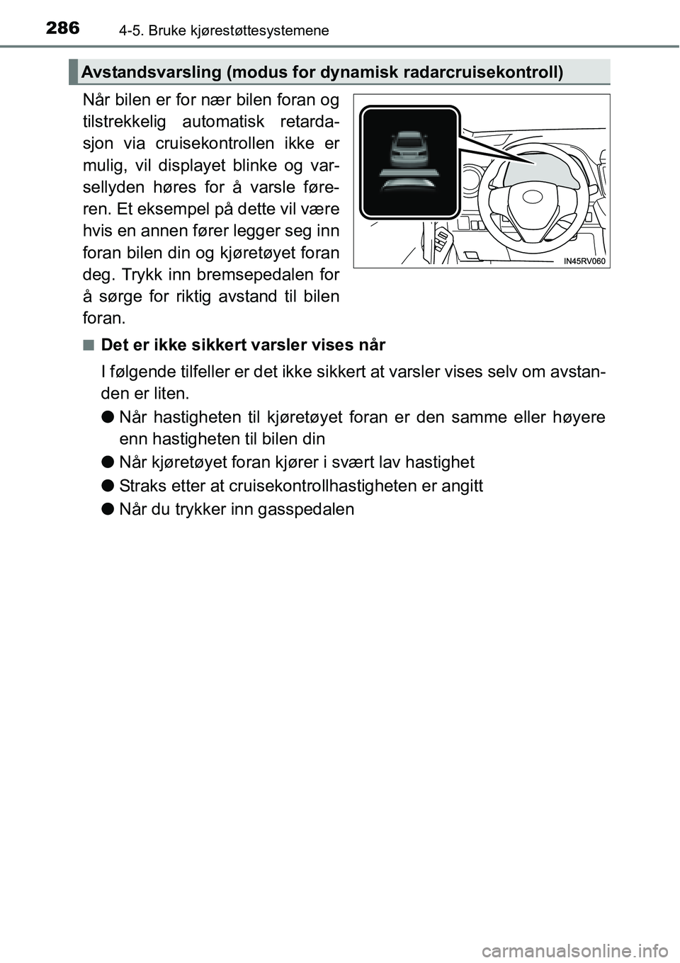TOYOTA RAV4 2016  Instruksjoner for bruk (in Norwegian) 2864-5. Bruke kjørestøttesystemene
Når bilen er for nær bilen foran og
tilstrekkelig automatisk retarda-
sjon via cruisekontrollen ikke er
mulig, vil displayet blinke og var-
sellyden høres for 