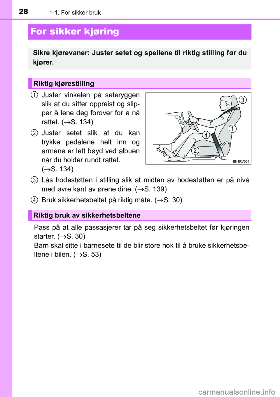 TOYOTA RAV4 2016  Instruksjoner for bruk (in Norwegian) 281-1. For sikker bruk
For sikker kjøring
Juster vinkelen på seteryggen
slik at du sitter oppreist og slip-
per å lene deg forover for å nå
rattet. (→S. 134)
Juster setet slik at du kan
trykke 