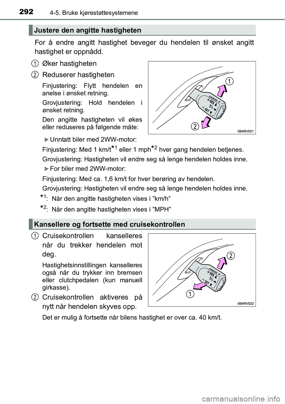 TOYOTA RAV4 2016 Instruksjoner for bruk (in Norwegian) 2924-5. Bruke kjørestøttesystemene
For å endre angitt hastighet beveger du hendelen til ønsket angitt
hastighet er oppnådd.
Øker hastigheten
Reduserer hastigheten
Finjustering: Flytt hendelen en TOYOTA RAV4 2016 Instruksjoner for bruk (in Norwegian) 2924-5. Bruke kjørestøttesystemene
For å endre angitt hastighet beveger du hendelen til ønsket angitt
hastighet er oppnådd.
Øker hastigheten
Reduserer hastigheten
Finjustering: Flytt hendelen en