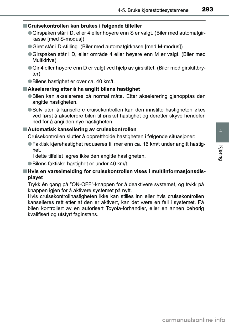 TOYOTA RAV4 2016 Instruksjoner for bruk (in Norwegian) 2934-5. Bruke kjørestøttesystemene
4
Kjøring
■Cruisekontrollen kan brukes i følgende tilfeller
●Girspaken står i D, eller 4 eller høyere enn S er valgt. (Biler med automatgir-
kasse [med S-m TOYOTA RAV4 2016 Instruksjoner for bruk (in Norwegian) 2934-5. Bruke kjørestøttesystemene
4
Kjøring
■Cruisekontrollen kan brukes i følgende tilfeller
●Girspaken står i D, eller 4 eller høyere enn S er valgt. (Biler med automatgir-
kasse [med S-m