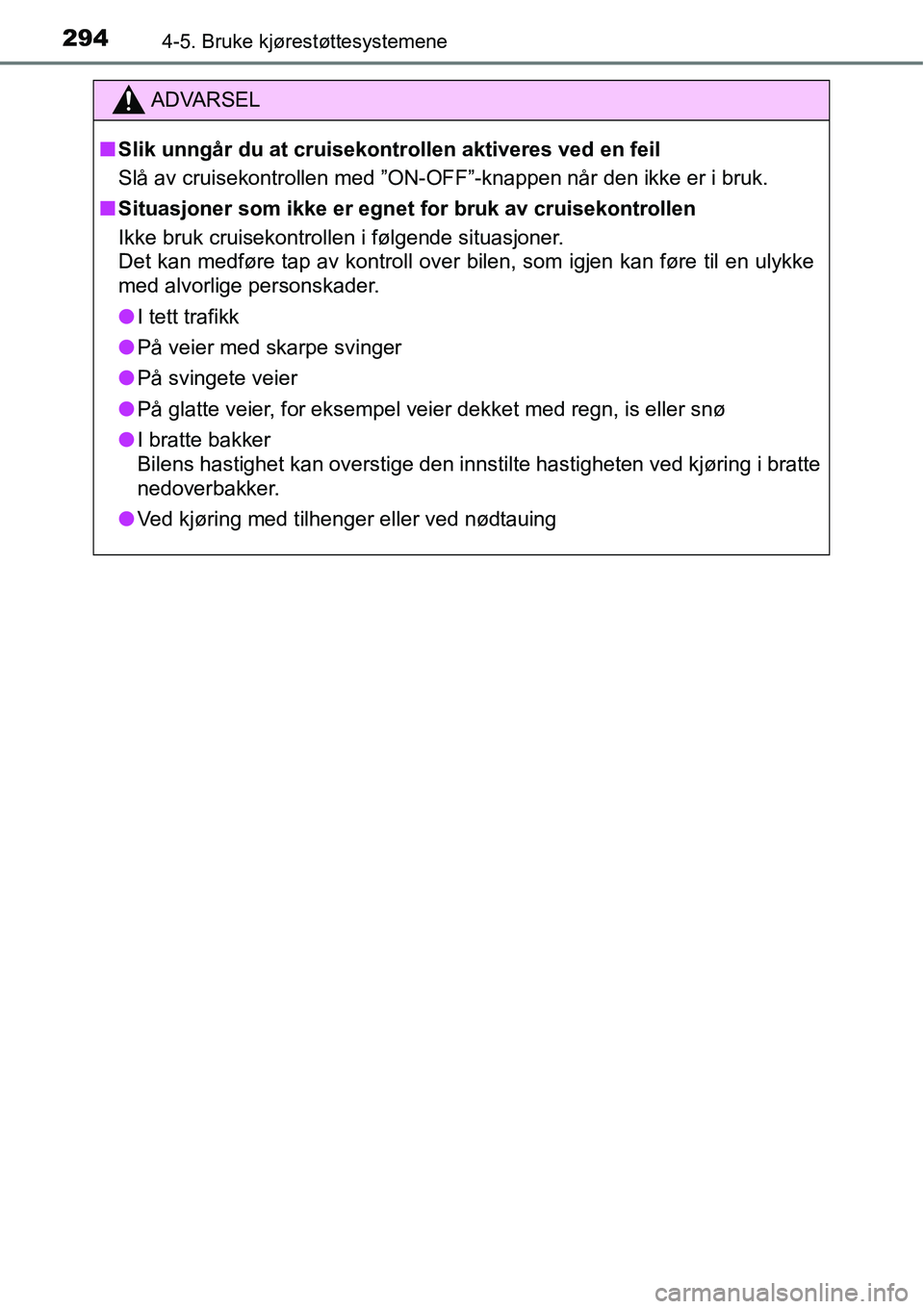 TOYOTA RAV4 2016 Instruksjoner for bruk (in Norwegian) 2944-5. Bruke kjørestøttesystemene
ADVARSEL
■Slik unngår du at cruisekontrollen aktiveres ved en feil
Slå av cruisekontrollen med ”ON-OFF”-knappen når den ikke er i bruk.
■Situasjoner som TOYOTA RAV4 2016 Instruksjoner for bruk (in Norwegian) 2944-5. Bruke kjørestøttesystemene
ADVARSEL
■Slik unngår du at cruisekontrollen aktiveres ved en feil
Slå av cruisekontrollen med ”ON-OFF”-knappen når den ikke er i bruk.
■Situasjoner som