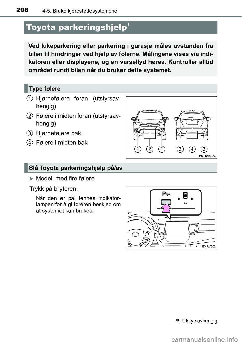 TOYOTA RAV4 2016  Instruksjoner for bruk (in Norwegian) 2984-5. Bruke kjørestøttesystemene
Toyota parkeringshjelp∗
Hjørnefølere foran (utstyrsav-
hengig)
Følere i midten foran (utstyrsav-
hengig)
Hjørnefølere bak
Følere i midten bak
�XModell med 