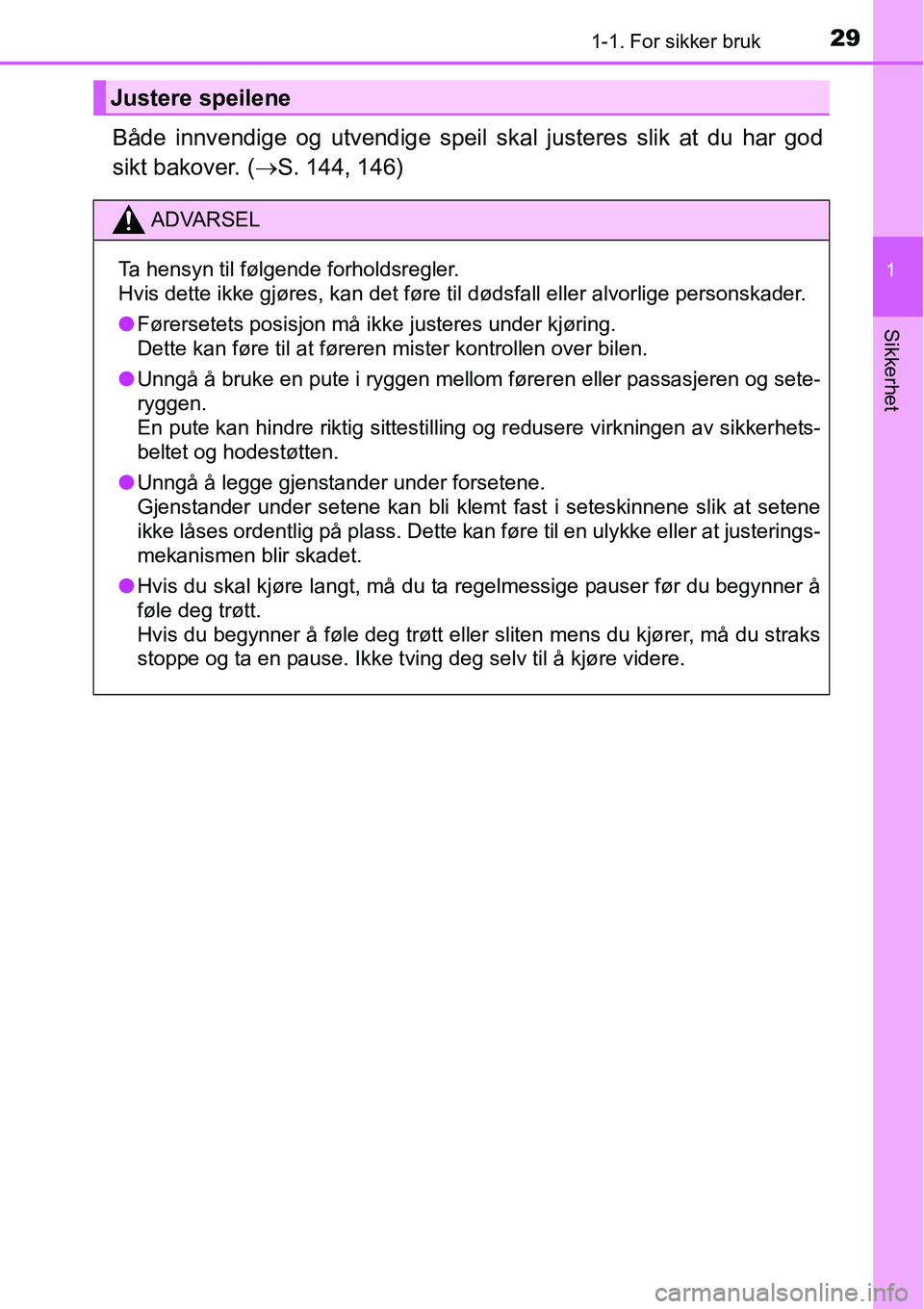TOYOTA RAV4 2016 Instruksjoner for bruk (in Norwegian) 291-1. For sikker bruk
1
Sikkerhet
Både innvendige og utvendige speil skal justeres slik at du har god
sikt bakover. (→S. 144, 146)
Justere speilene
ADVARSEL
Ta hensyn til følgende forholdsregler. TOYOTA RAV4 2016 Instruksjoner for bruk (in Norwegian) 291-1. For sikker bruk
1
Sikkerhet
Både innvendige og utvendige speil skal justeres slik at du har god
sikt bakover. (→S. 144, 146)
Justere speilene
ADVARSEL
Ta hensyn til følgende forholdsregler.