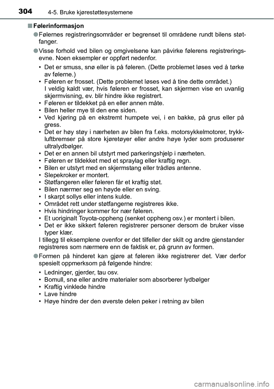 TOYOTA RAV4 2016  Instruksjoner for bruk (in Norwegian) 3044-5. Bruke kjørestøttesystemene
■Følerinformasjon
●Følernes registreringsområder er begrenset til områdene rundt bilens støt-
fanger.
●Visse forhold ved bilen og omgivelsene kan påvir