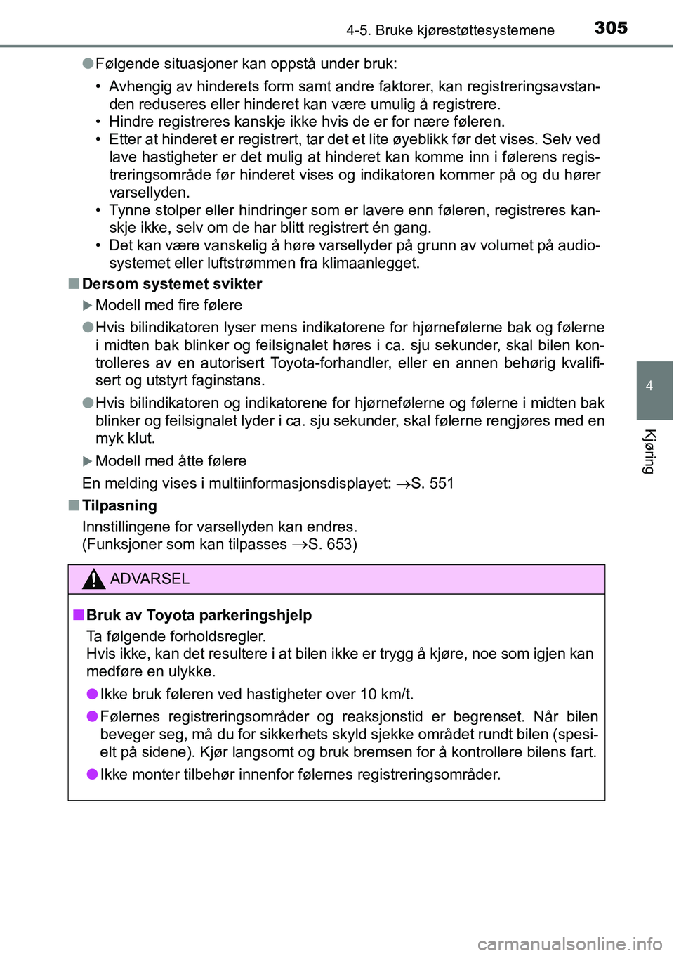 TOYOTA RAV4 2016 Instruksjoner for bruk (in Norwegian) 3054-5. Bruke kjørestøttesystemene
4
Kjøring
●Følgende situasjoner kan oppstå under bruk:
• Avhengig av hinderets form samt andre faktorer, kan registreringsavstan-
den reduseres eller hinder TOYOTA RAV4 2016 Instruksjoner for bruk (in Norwegian) 3054-5. Bruke kjørestøttesystemene
4
Kjøring
●Følgende situasjoner kan oppstå under bruk:
• Avhengig av hinderets form samt andre faktorer, kan registreringsavstan-
den reduseres eller hinder