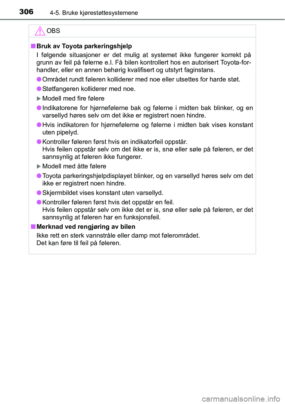 TOYOTA RAV4 2016 Instruksjoner for bruk (in Norwegian) 3064-5. Bruke kjørestøttesystemene
OBS
■Bruk av Toyota parkeringshjelp
I følgende situasjoner er det mulig at systemet ikke fungerer korrekt på
grunn av feil på følerne e.l. Få bilen kontroll TOYOTA RAV4 2016 Instruksjoner for bruk (in Norwegian) 3064-5. Bruke kjørestøttesystemene
OBS
■Bruk av Toyota parkeringshjelp
I følgende situasjoner er det mulig at systemet ikke fungerer korrekt på
grunn av feil på følerne e.l. Få bilen kontroll