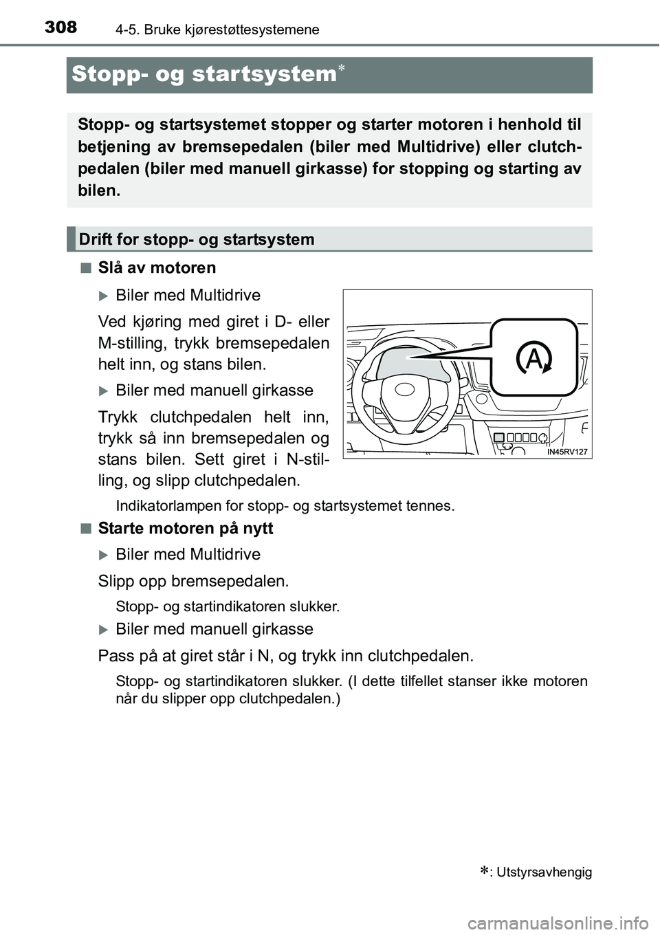 TOYOTA RAV4 2016  Instruksjoner for bruk (in Norwegian) 3084-5. Bruke kjørestøttesystemene
Stopp- og startsystem∗
■Slå av motoren
�XBiler med Multidrive
Ved kjøring med giret i D- eller
M-stilling, trykk bremsepedalen
helt inn, og stans bilen.
�XBi