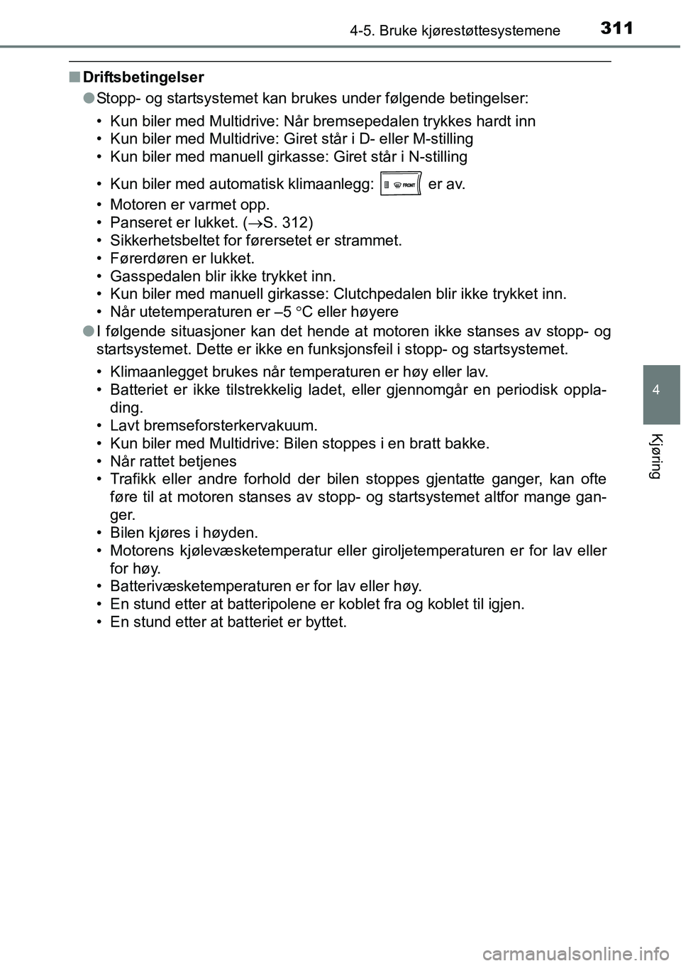 TOYOTA RAV4 2016  Instruksjoner for bruk (in Norwegian) 3114-5. Bruke kjørestøttesystemene
4
Kjøring
■Driftsbetingelser
●Stopp- og startsystemet kan brukes under følgende betingelser:
• Kun biler med Multidrive: Når bremsepedalen trykkes hardt i