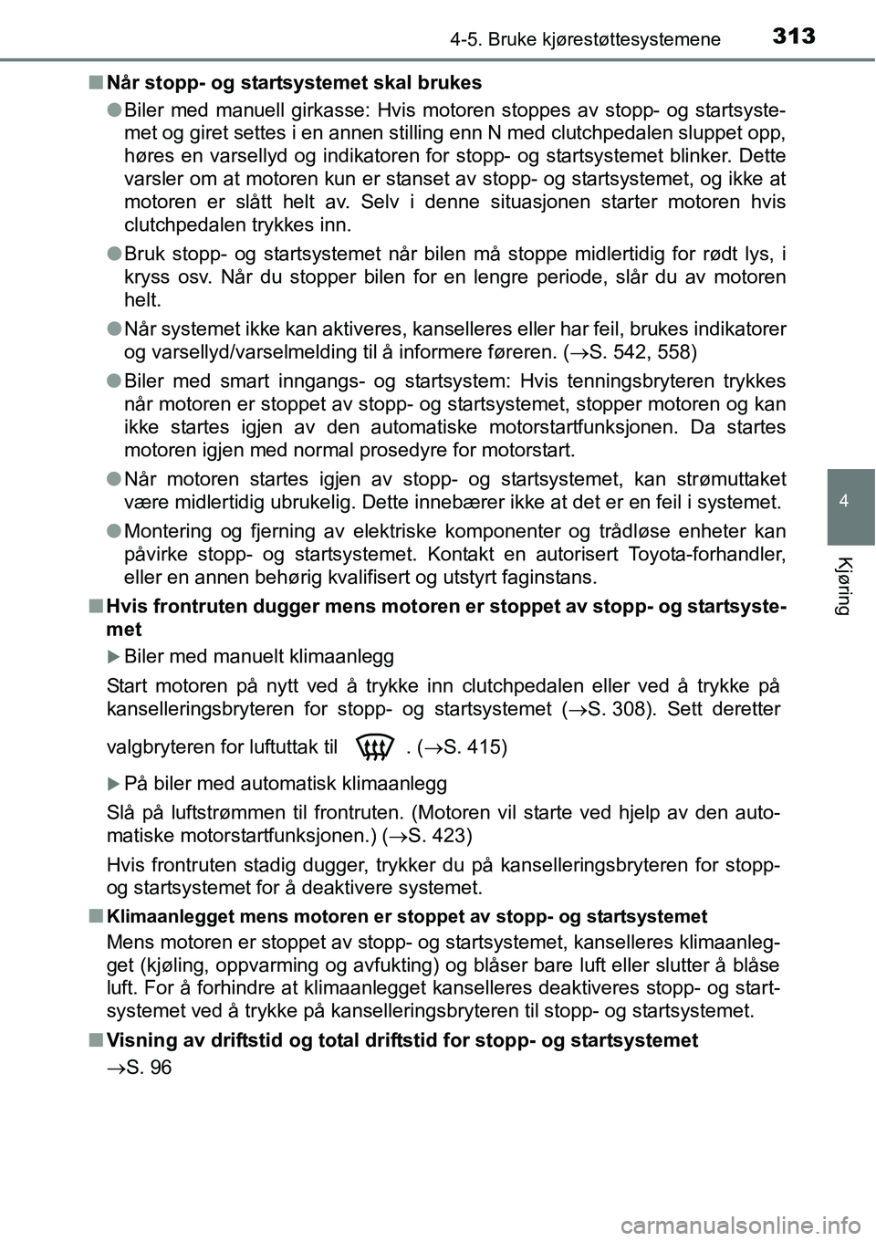 TOYOTA RAV4 2016 Instruksjoner for bruk (in Norwegian) 3134-5. Bruke kjørestøttesystemene
4
Kjøring
■Når stopp- og startsystemet skal brukes
●Biler med manuell girkasse: Hvis motoren stoppes av stopp- og startsyste-
met og giret settes i en annen TOYOTA RAV4 2016 Instruksjoner for bruk (in Norwegian) 3134-5. Bruke kjørestøttesystemene
4
Kjøring
■Når stopp- og startsystemet skal brukes
●Biler med manuell girkasse: Hvis motoren stoppes av stopp- og startsyste-
met og giret settes i en annen