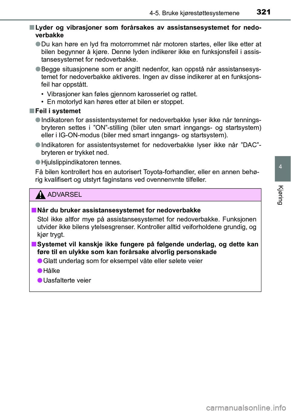 TOYOTA RAV4 2016  Instruksjoner for bruk (in Norwegian) 3214-5. Bruke kjørestøttesystemene
4
Kjøring
■Lyder og vibrasjoner som forårsakes av assistansesystemet for nedo-
verbakke
●Du kan høre en lyd fra motorrommet når motoren startes, eller like