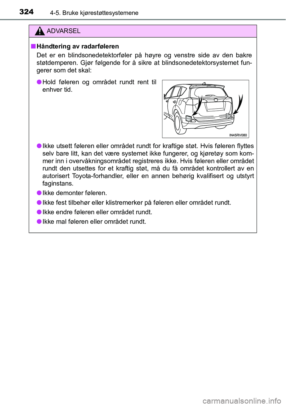 TOYOTA RAV4 2016 Instruksjoner for bruk (in Norwegian) 3244-5. Bruke kjørestøttesystemene
ADVARSEL
■Håndtering av radarføleren
Det er en blindsonedetektorføler på høyre og venstre side av den bakre
støtdemperen. Gjør følgende for å sikre at b TOYOTA RAV4 2016 Instruksjoner for bruk (in Norwegian) 3244-5. Bruke kjørestøttesystemene
ADVARSEL
■Håndtering av radarføleren
Det er en blindsonedetektorføler på høyre og venstre side av den bakre
støtdemperen. Gjør følgende for å sikre at b