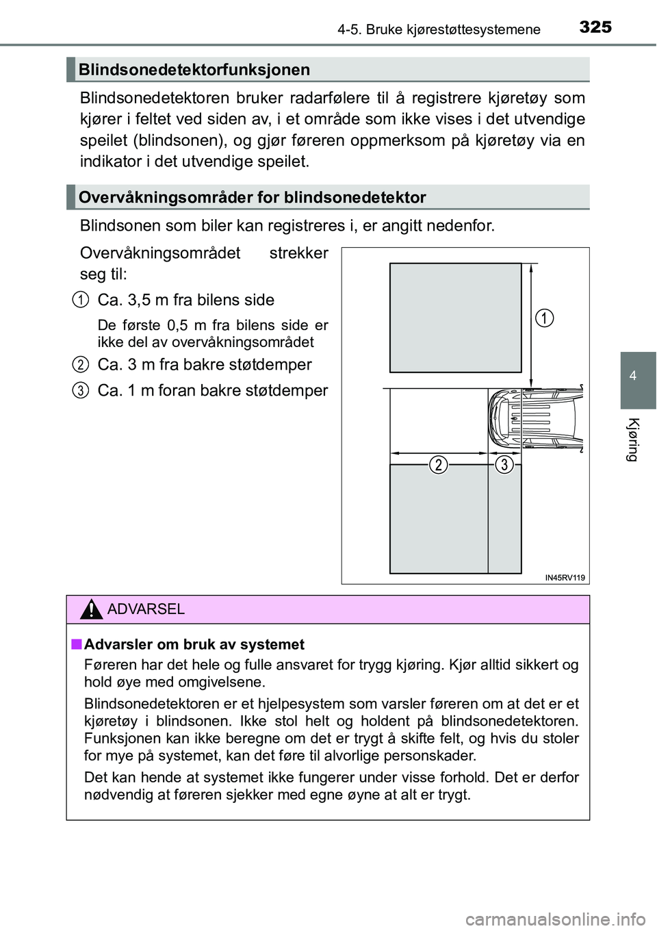 TOYOTA RAV4 2016 Instruksjoner for bruk (in Norwegian) 3254-5. Bruke kjørestøttesystemene
4
Kjøring
Blindsonedetektoren bruker radarfølere til å registrere kjøretøy som
kjører i feltet ved siden av, i et område som ikke vises i det utvendige
spei TOYOTA RAV4 2016 Instruksjoner for bruk (in Norwegian) 3254-5. Bruke kjørestøttesystemene
4
Kjøring
Blindsonedetektoren bruker radarfølere til å registrere kjøretøy som
kjører i feltet ved siden av, i et område som ikke vises i det utvendige
spei