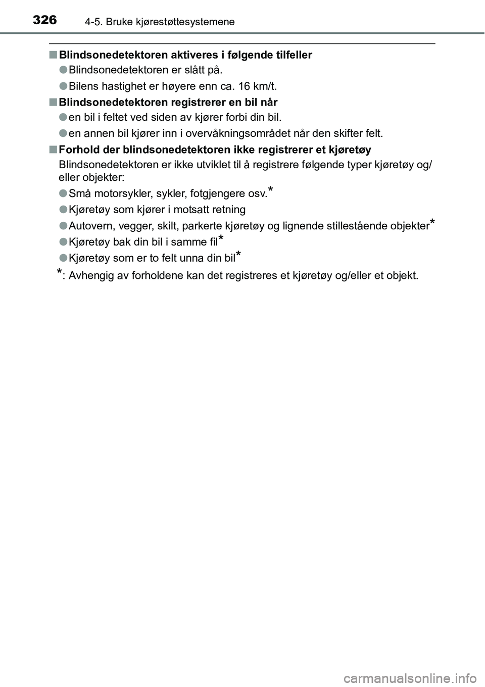 TOYOTA RAV4 2016 Instruksjoner for bruk (in Norwegian) 3264-5. Bruke kjørestøttesystemene
■Blindsonedetektoren aktiveres i følgende tilfeller
●Blindsonedetektoren er slått på.
●Bilens hastighet er høyere enn ca. 16 km/t.
■Blindsonedetektoren TOYOTA RAV4 2016 Instruksjoner for bruk (in Norwegian) 3264-5. Bruke kjørestøttesystemene
■Blindsonedetektoren aktiveres i følgende tilfeller
●Blindsonedetektoren er slått på.
●Bilens hastighet er høyere enn ca. 16 km/t.
■Blindsonedetektoren