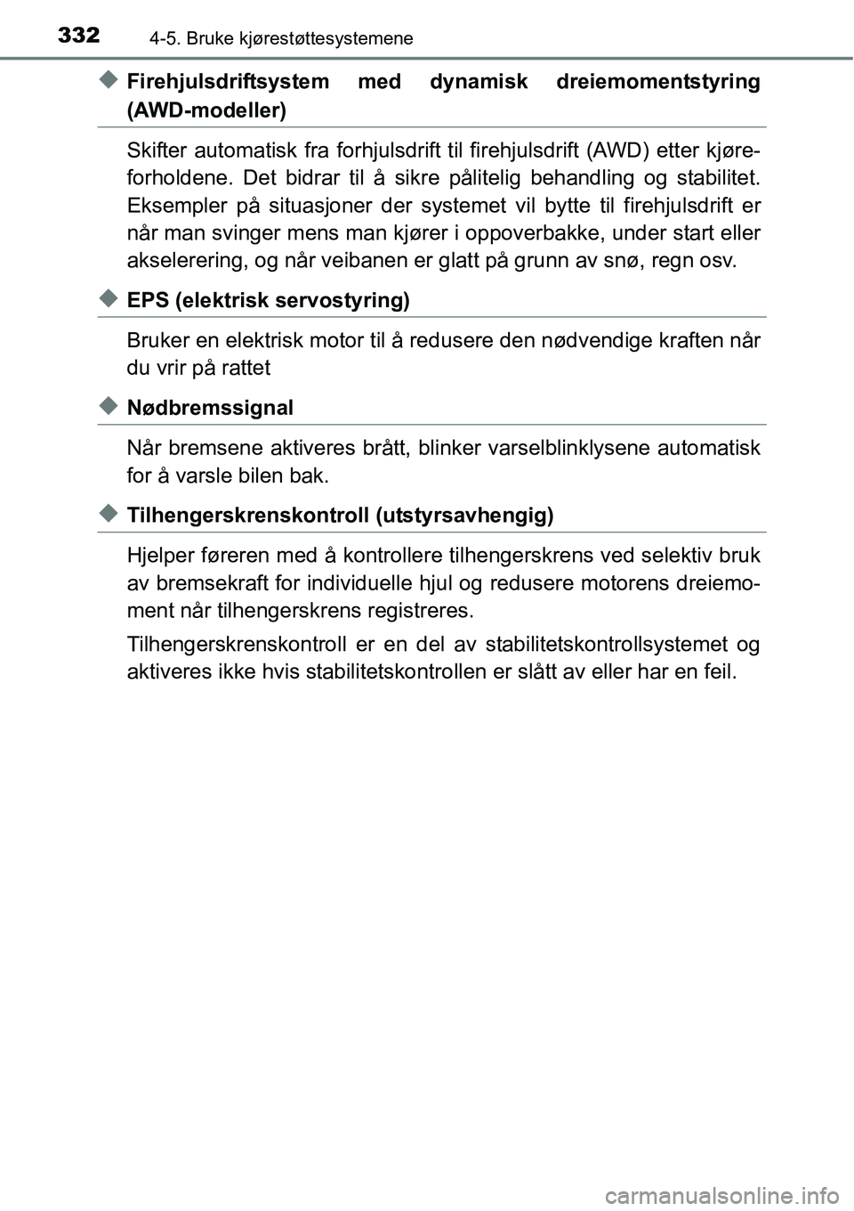 TOYOTA RAV4 2016 Instruksjoner for bruk (in Norwegian) 3324-5. Bruke kjørestøttesystemene
◆Firehjulsdriftsystem med dynamisk dreiemomentstyring
(AWD-modeller)
Skifter automatisk fra forhjulsdrift til firehjulsdrift (AWD) etter kjøre-
forholdene. Det TOYOTA RAV4 2016 Instruksjoner for bruk (in Norwegian) 3324-5. Bruke kjørestøttesystemene
◆Firehjulsdriftsystem med dynamisk dreiemomentstyring
(AWD-modeller)
Skifter automatisk fra forhjulsdrift til firehjulsdrift (AWD) etter kjøre-
forholdene. Det