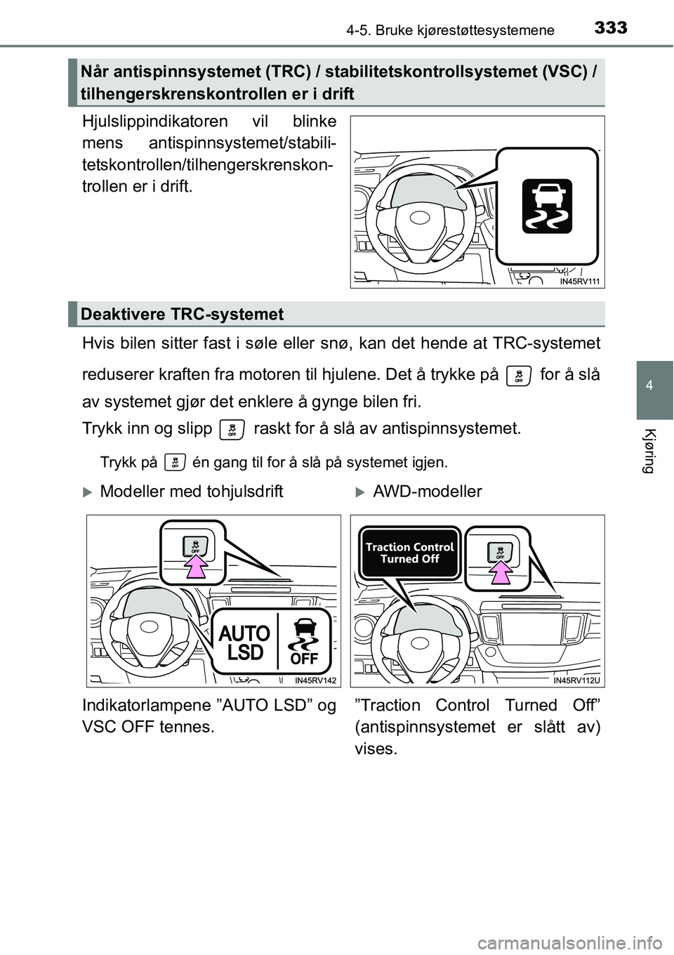 TOYOTA RAV4 2016 Instruksjoner for bruk (in Norwegian) 3334-5. Bruke kjørestøttesystemene
4
Kjøring
Hjulslippindikatoren vil blinke
mens antispinnsystemet/stabili-
tetskontrollen/tilhengerskrenskon-
trollen er i drift.
Hvis bilen sitter fast i søle el TOYOTA RAV4 2016 Instruksjoner for bruk (in Norwegian) 3334-5. Bruke kjørestøttesystemene
4
Kjøring
Hjulslippindikatoren vil blinke
mens antispinnsystemet/stabili-
tetskontrollen/tilhengerskrenskon-
trollen er i drift.
Hvis bilen sitter fast i søle el