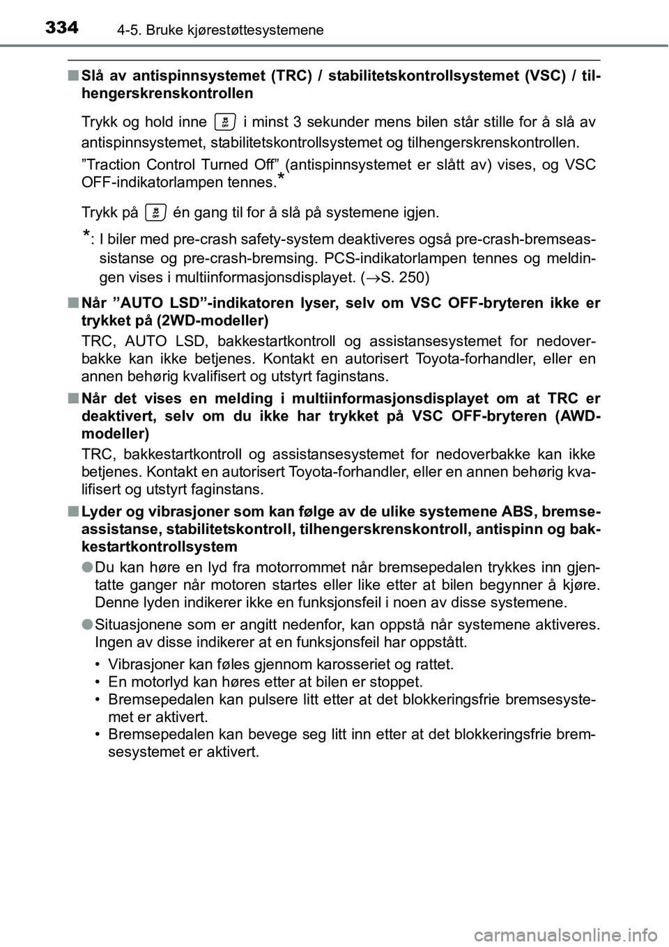 TOYOTA RAV4 2016 Instruksjoner for bruk (in Norwegian) 3344-5. Bruke kjørestøttesystemene
■Slå av antispinnsystemet (TRC) / stabilitetskontrollsystemet (VSC) / til-
hengerskrenskontrollen
Trykk og hold inne i minst 3 sekunder mens bilen står still TOYOTA RAV4 2016 Instruksjoner for bruk (in Norwegian) 3344-5. Bruke kjørestøttesystemene
■Slå av antispinnsystemet (TRC) / stabilitetskontrollsystemet (VSC) / til-
hengerskrenskontrollen
Trykk og hold inne i minst 3 sekunder mens bilen står still