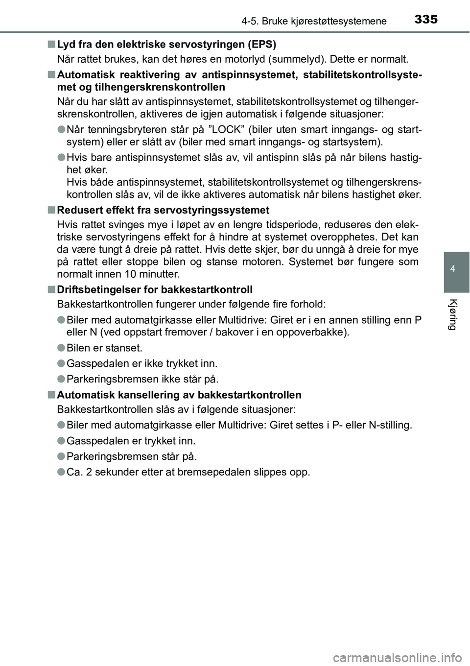 TOYOTA RAV4 2016 Instruksjoner for bruk (in Norwegian) 3354-5. Bruke kjørestøttesystemene
4
Kjøring
■Lyd fra den elektriske servostyringen (EPS)
Når rattet brukes, kan det høres en motorlyd (summelyd). Dette er normalt.
■Automatisk reaktivering a TOYOTA RAV4 2016 Instruksjoner for bruk (in Norwegian) 3354-5. Bruke kjørestøttesystemene
4
Kjøring
■Lyd fra den elektriske servostyringen (EPS)
Når rattet brukes, kan det høres en motorlyd (summelyd). Dette er normalt.
■Automatisk reaktivering a